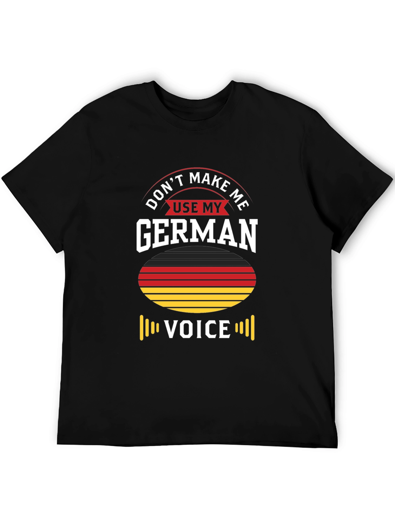 Dont Make Me Use My German Voice T-Shirt