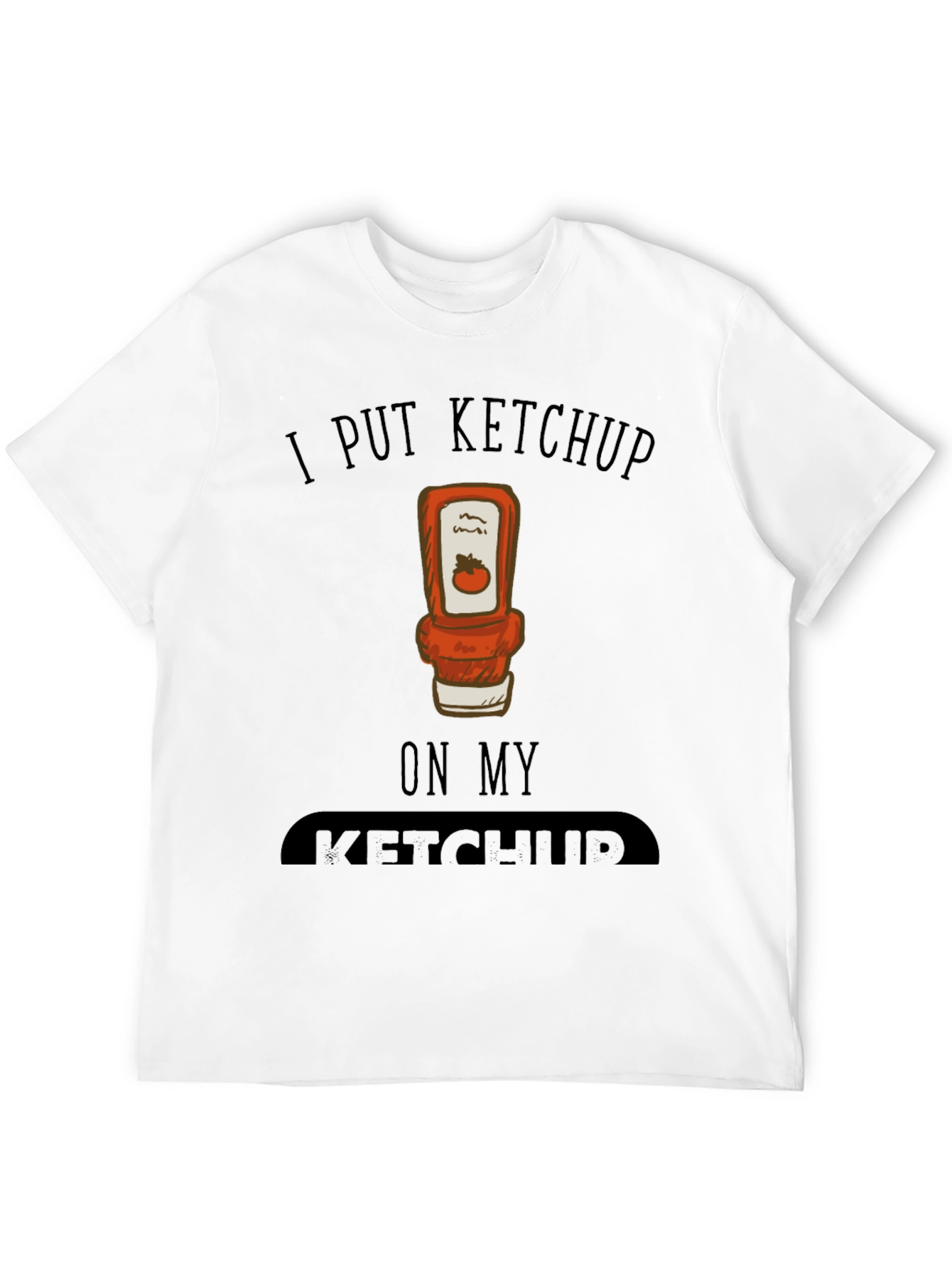 I Put Ketchup on My Ketchup Graphic Tee