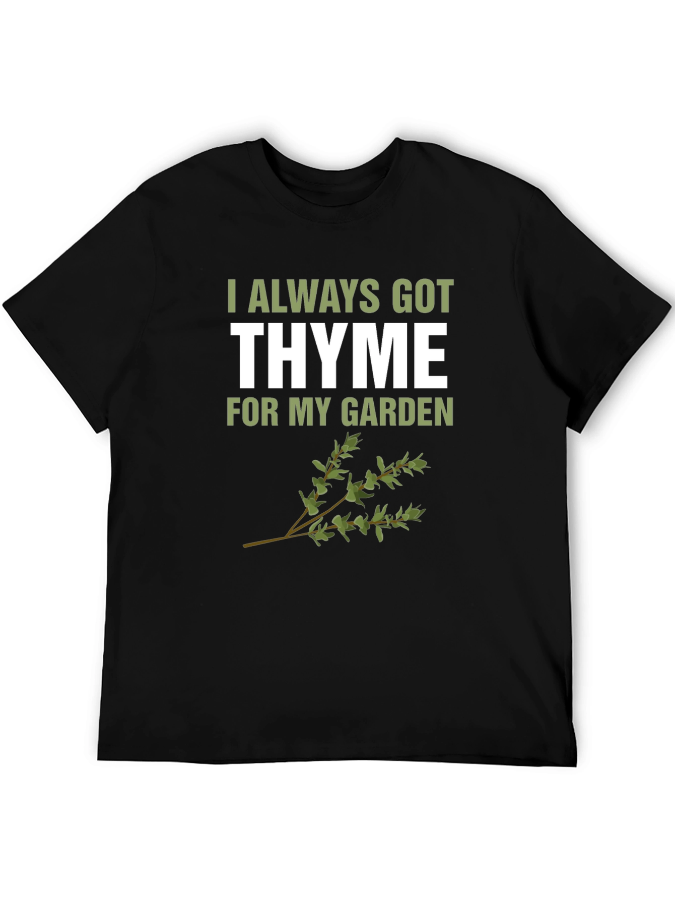 Always Got Thyme T-Shirt: Garden Humor