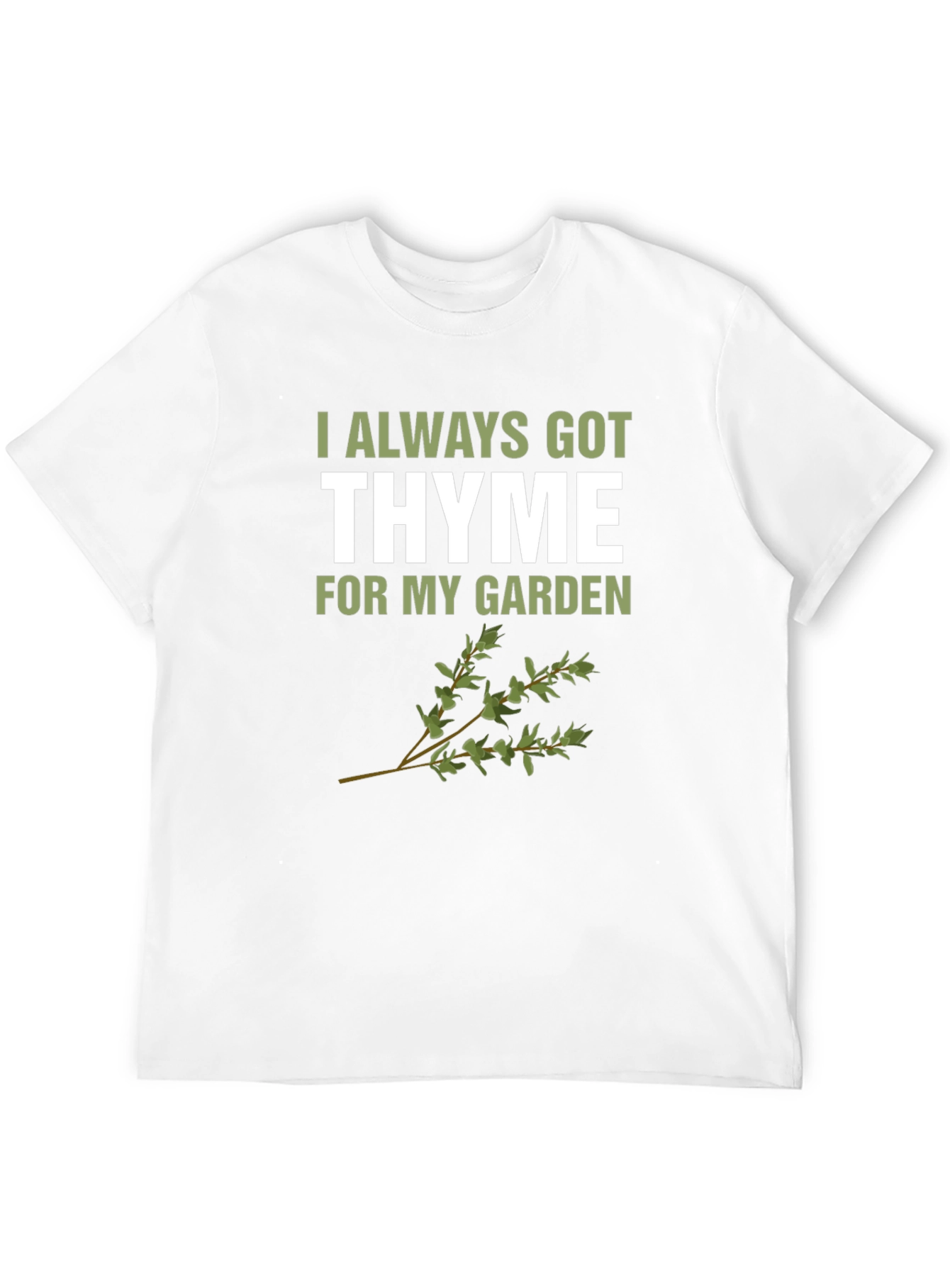 Always Got Thyme T-Shirt: Garden Humor