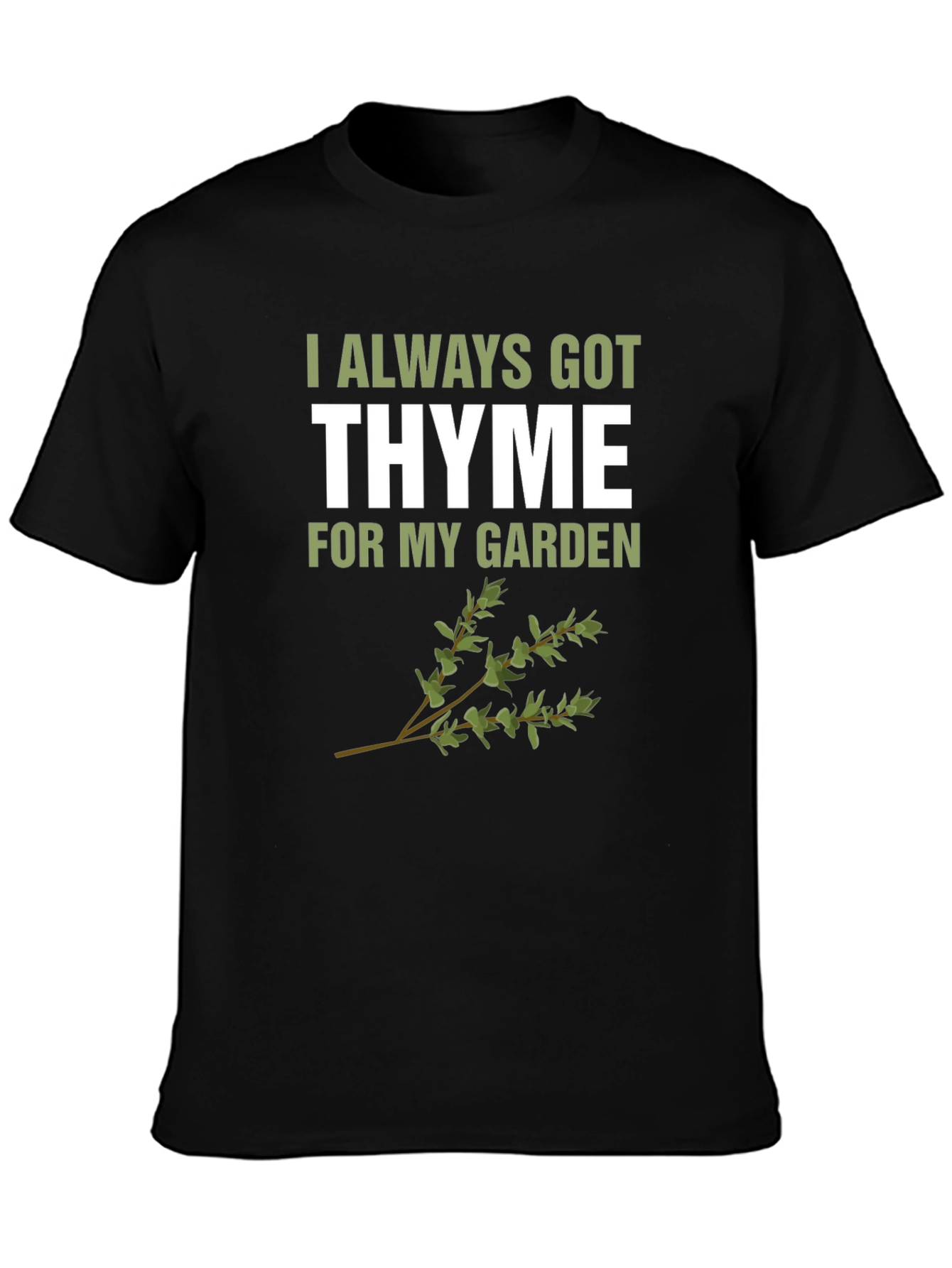 Always Got Thyme T-Shirt: Garden Humor