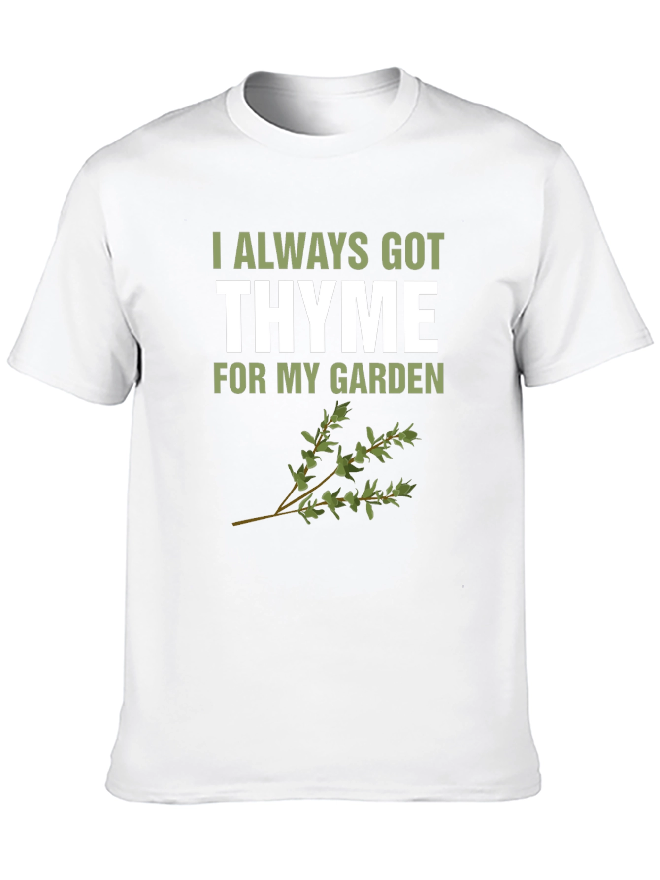 Always Got Thyme T-Shirt: Garden Humor