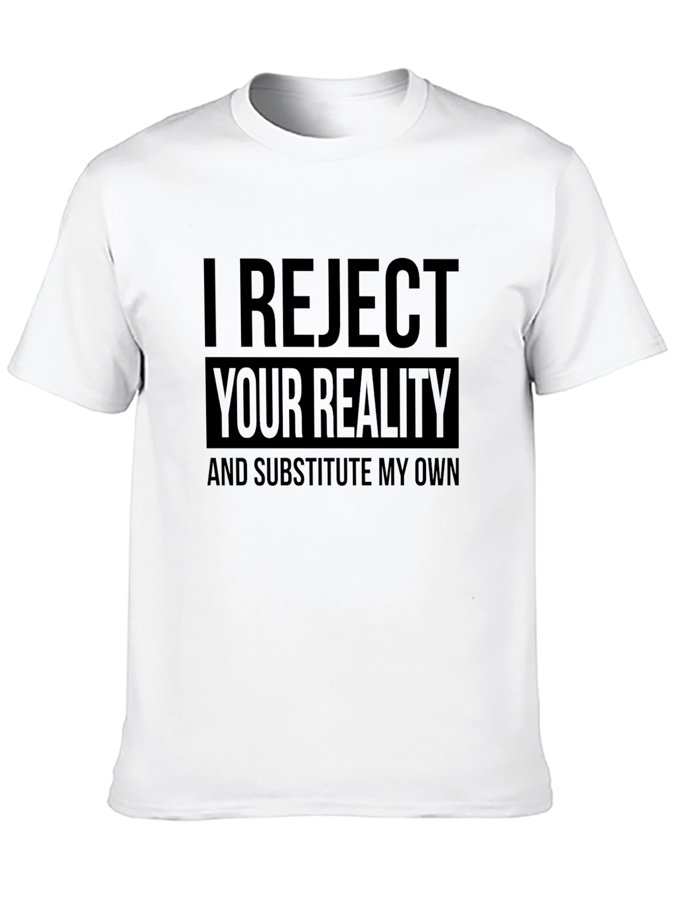 I Reject Your Reality Funny Graphic T-Shirt