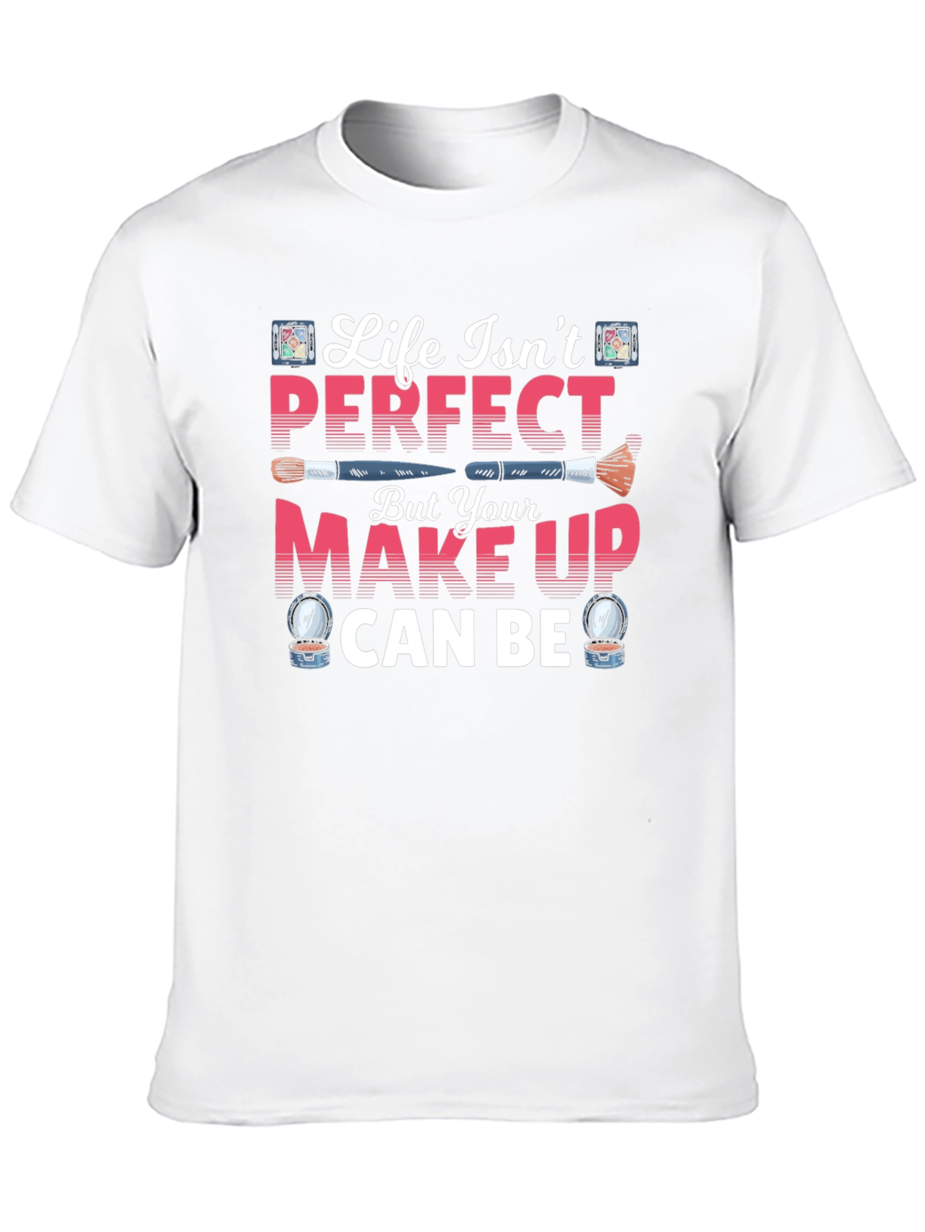Life Isnt Perfect Makeup T-Shirt