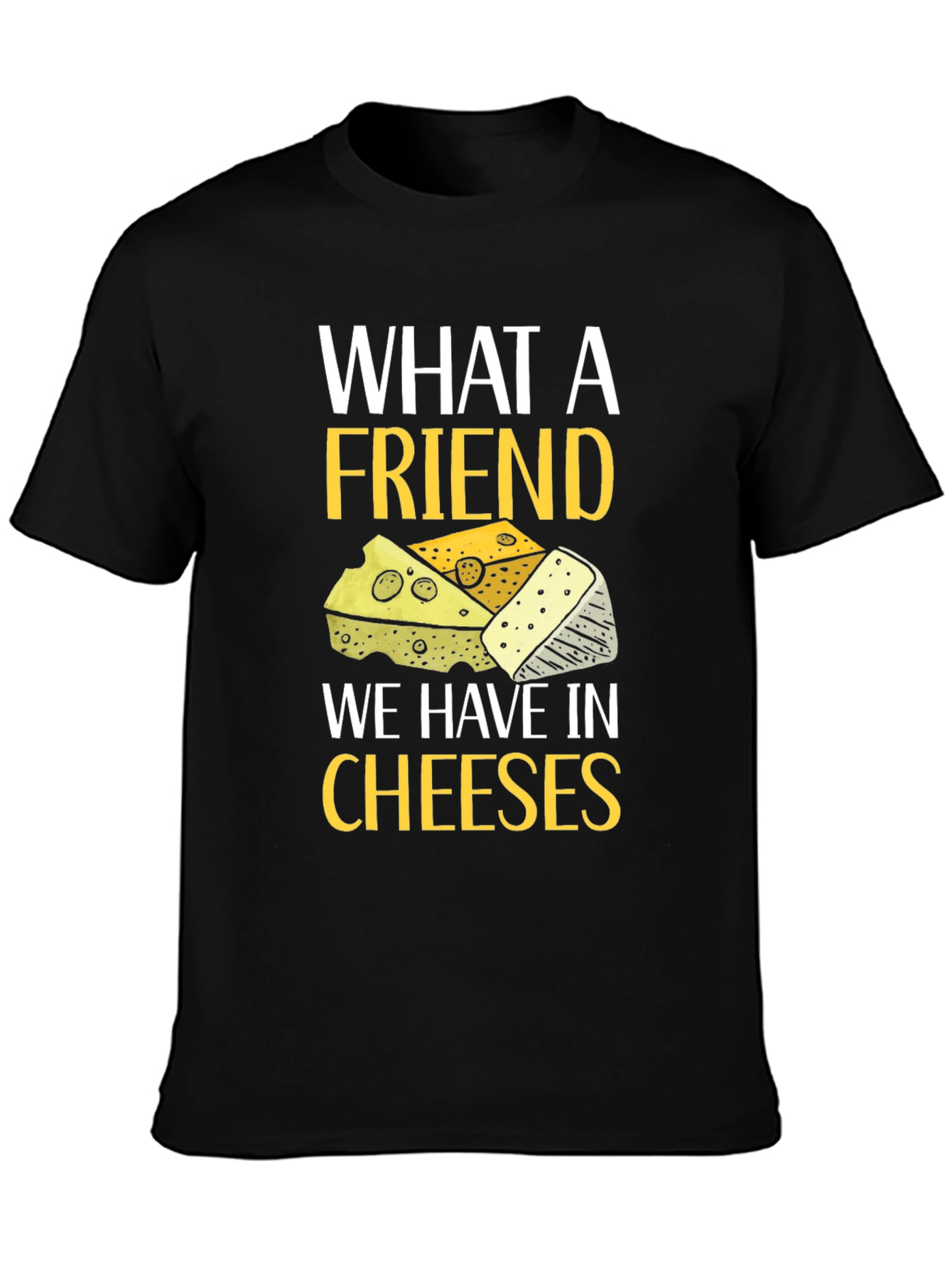 What a Friend Cheeses T-Shirt