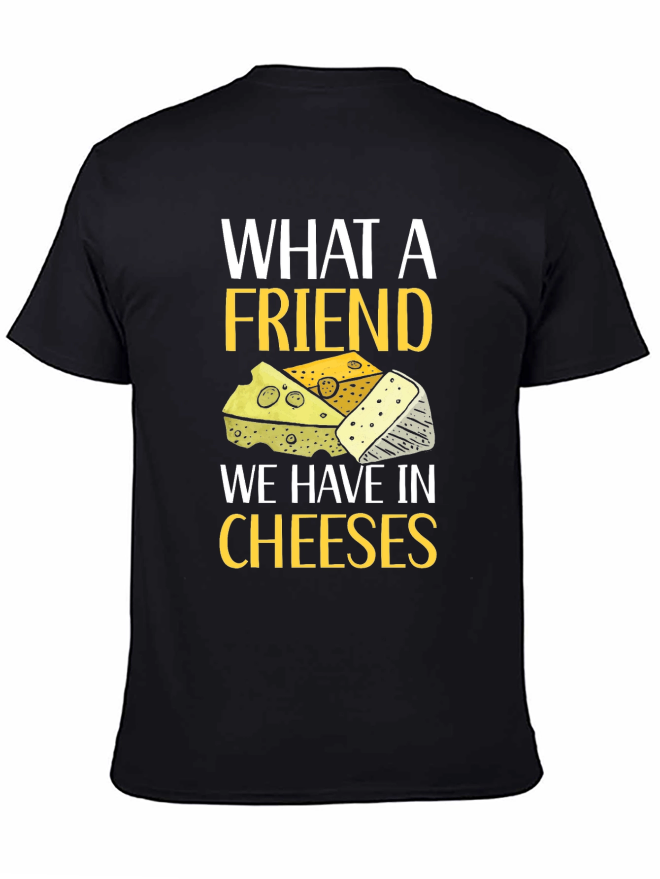 What a Friend Cheeses T-Shirt