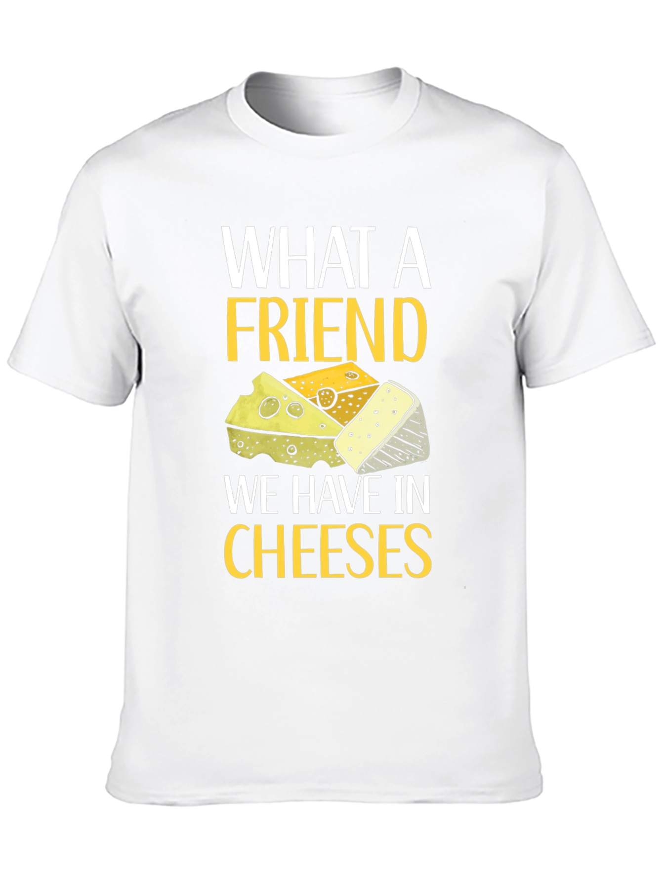 What a Friend Cheeses T-Shirt