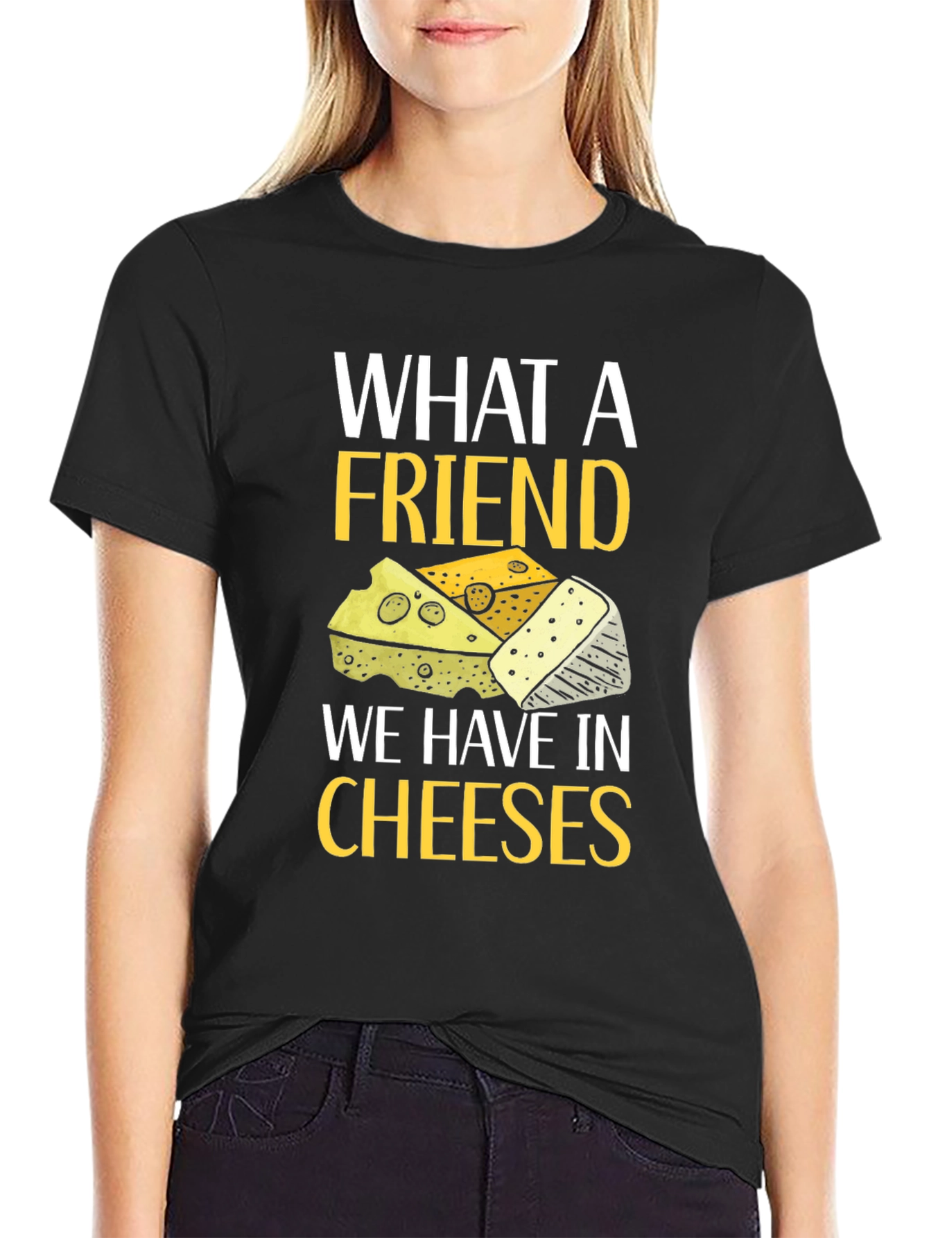 What a Friend Cheeses T-Shirt