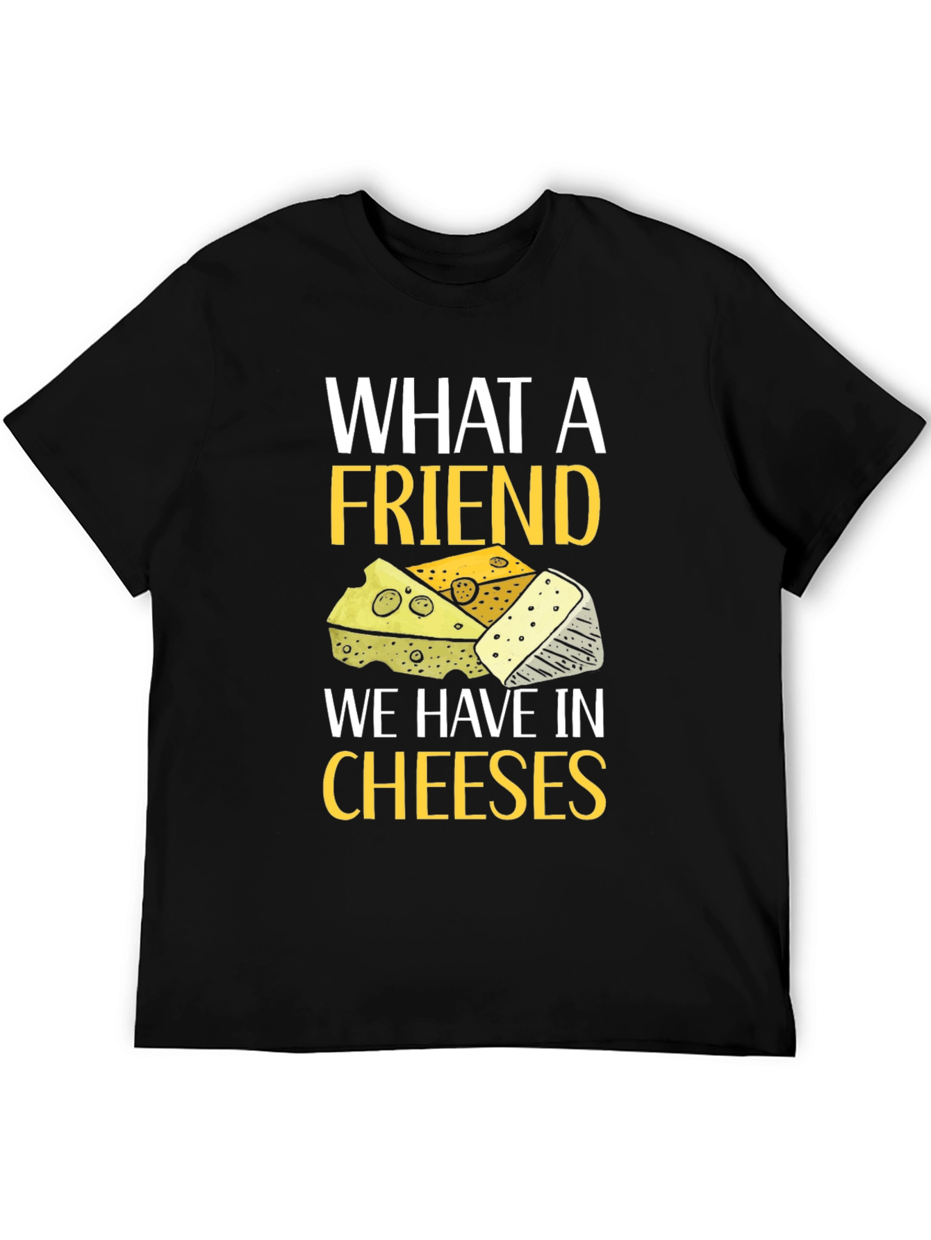 What a Friend Cheeses T-Shirt