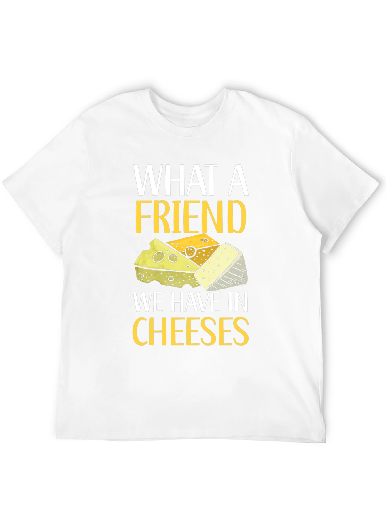 What a Friend Cheeses T-Shirt