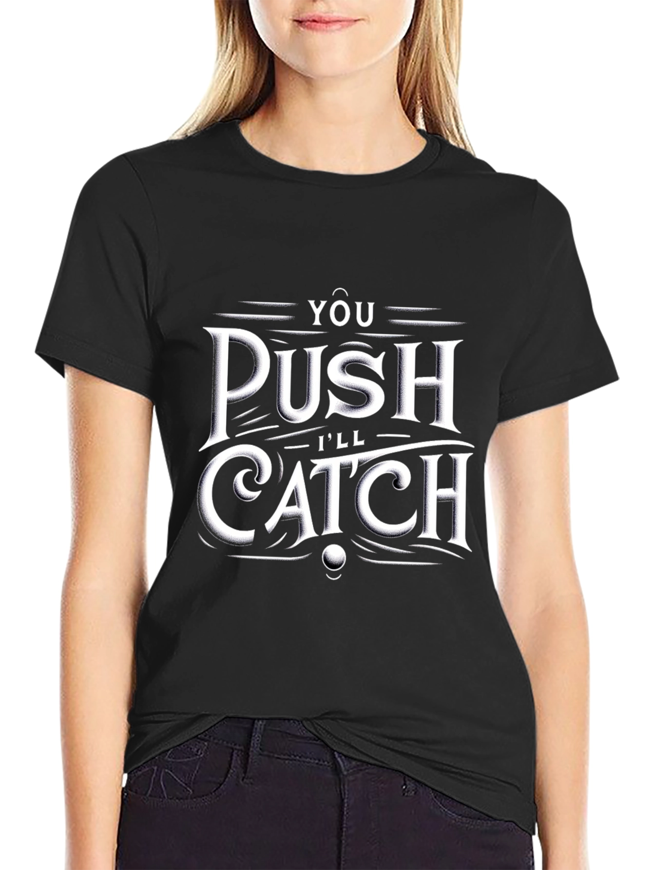 You Push Ill Catch T-Shirt