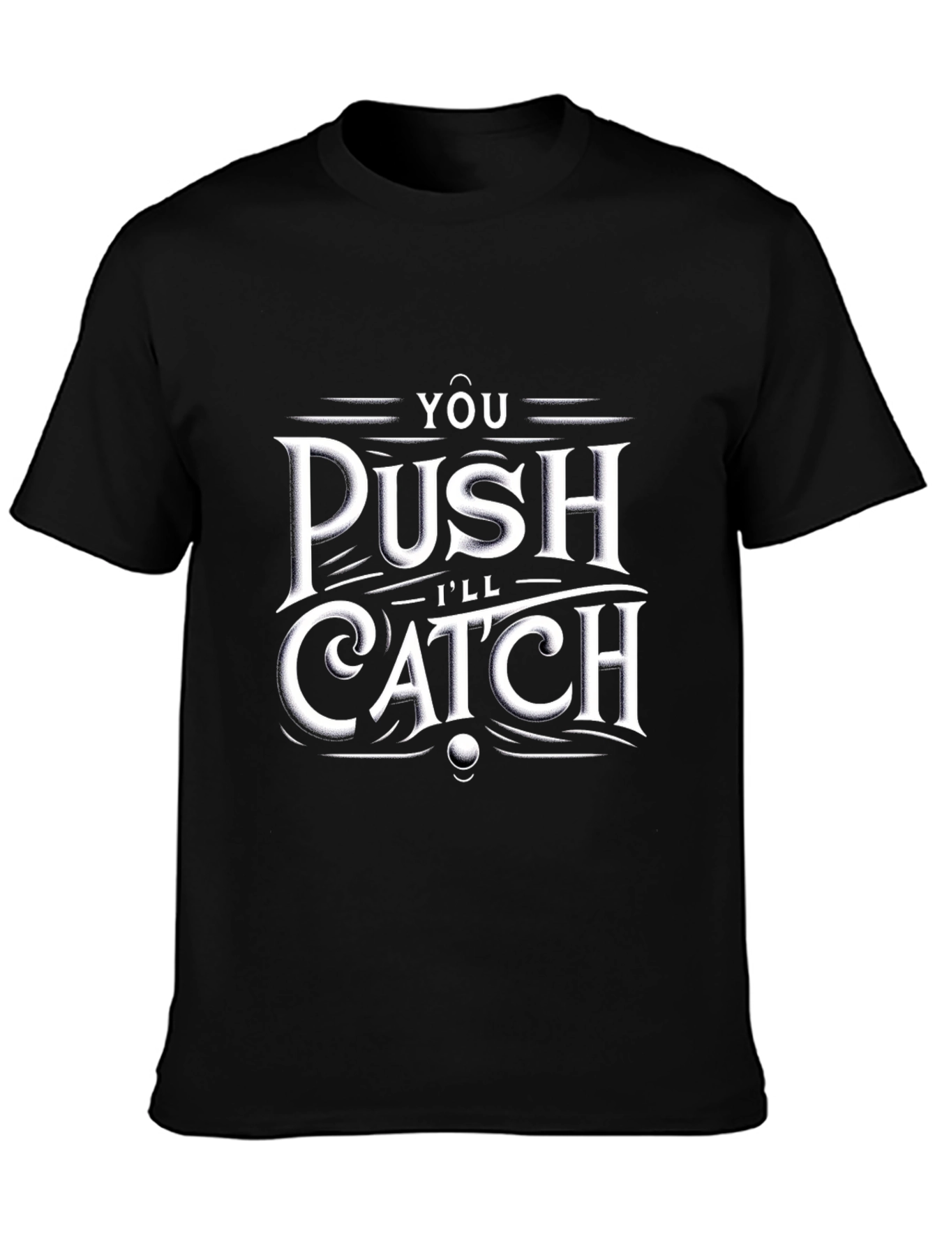 You Push Ill Catch T-Shirt