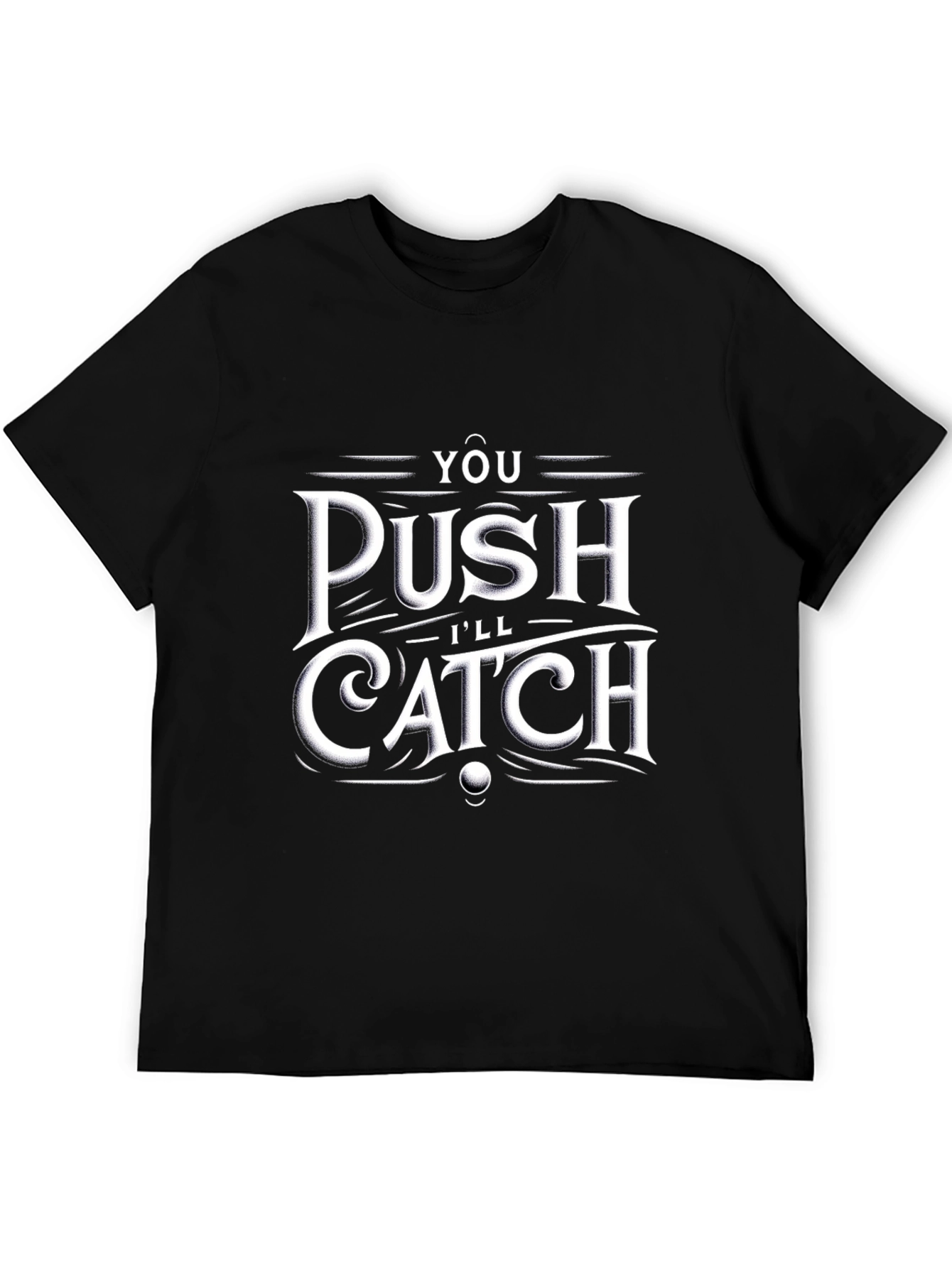 You Push Ill Catch T-Shirt