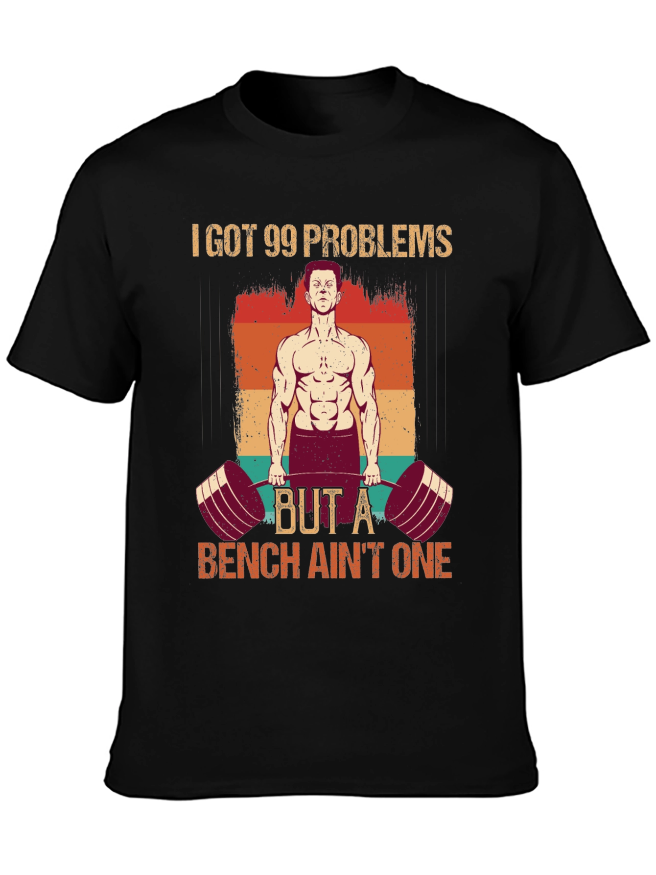 99 Problems Bench Aint One Gym T-Shirt