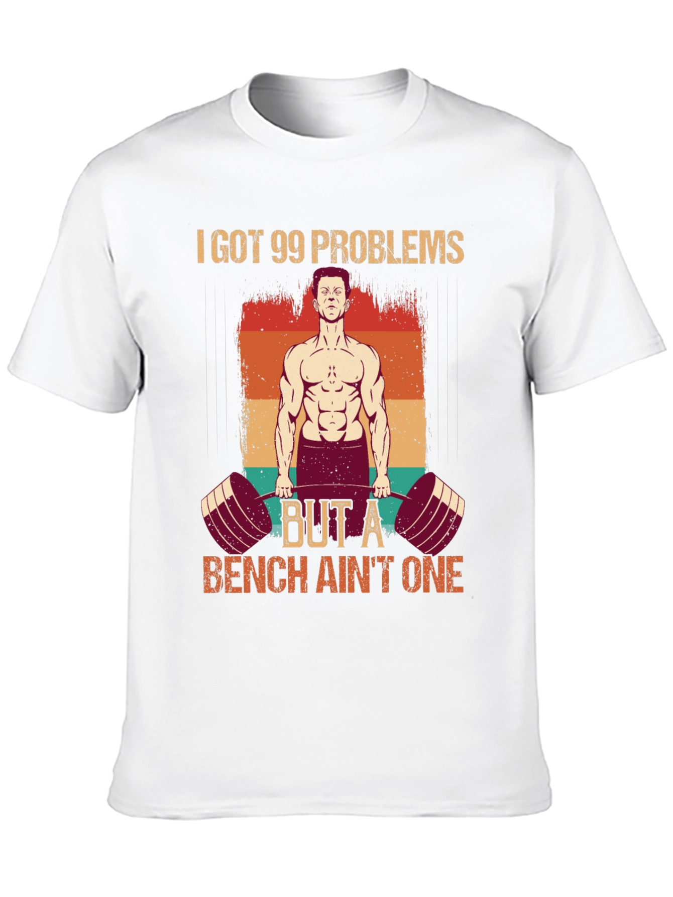 99 Problems Bench Aint One Gym T-Shirt