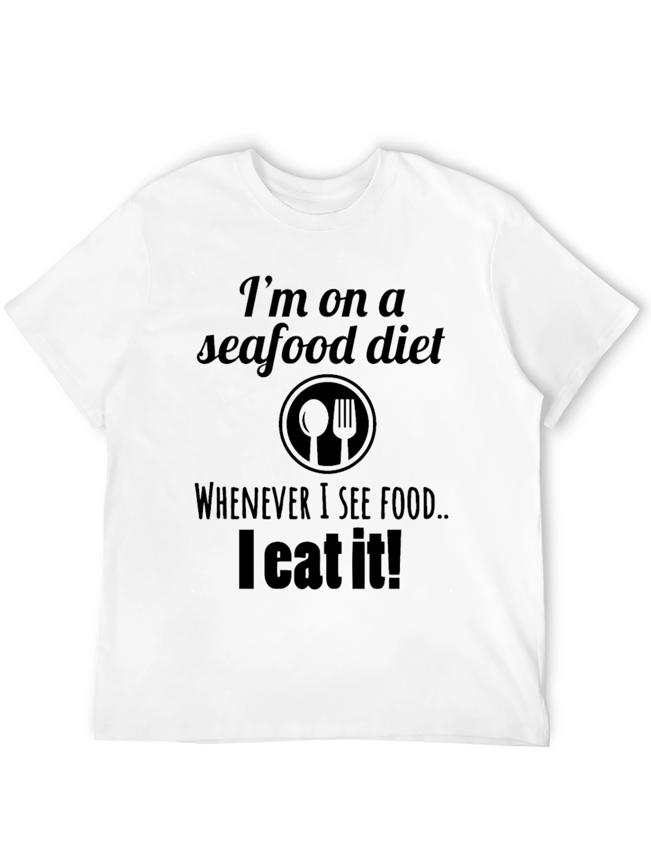 Seafood Diet T-Shirt: I Eat What I See!