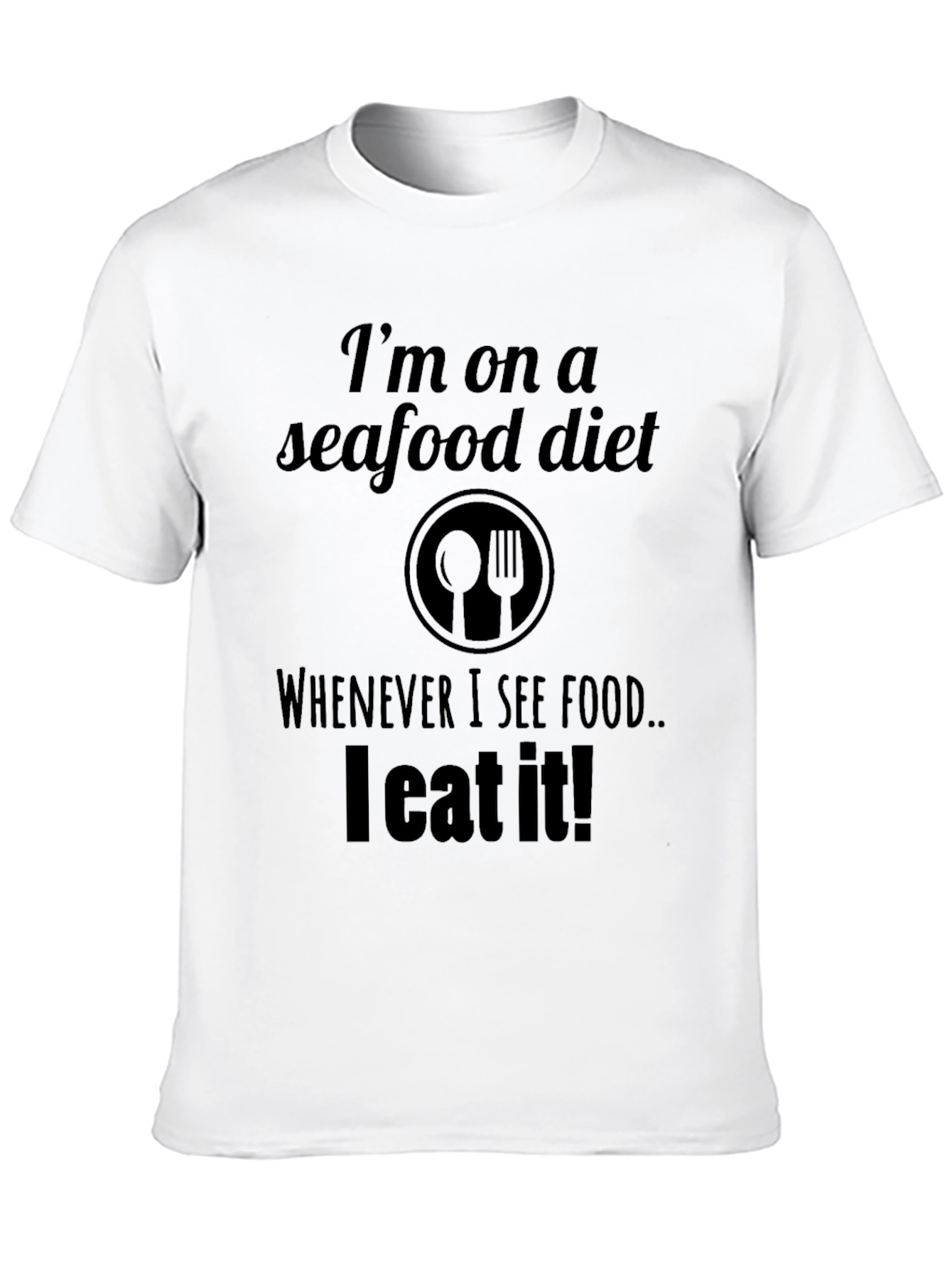 Seafood Diet T-Shirt: I Eat What I See!
