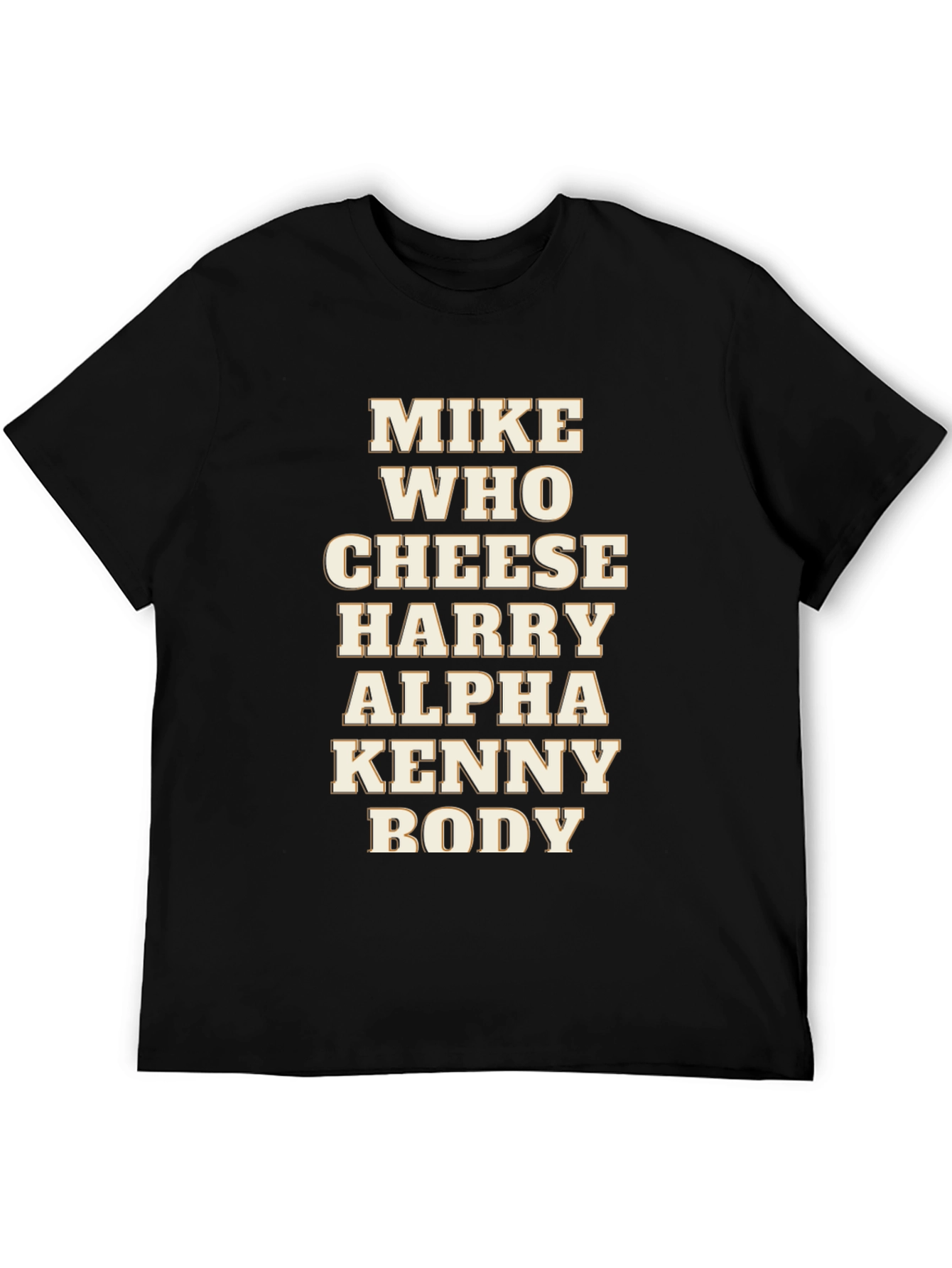 Mike Who Cheese Harry Alpha Kenny Body T-Shirt