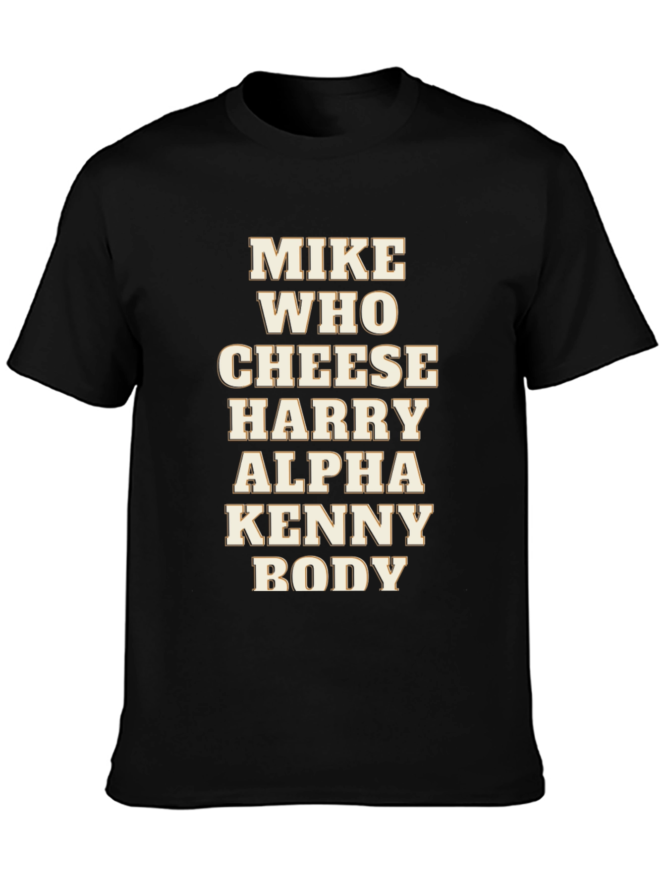 Mike Who Cheese Harry Alpha Kenny Body T-Shirt