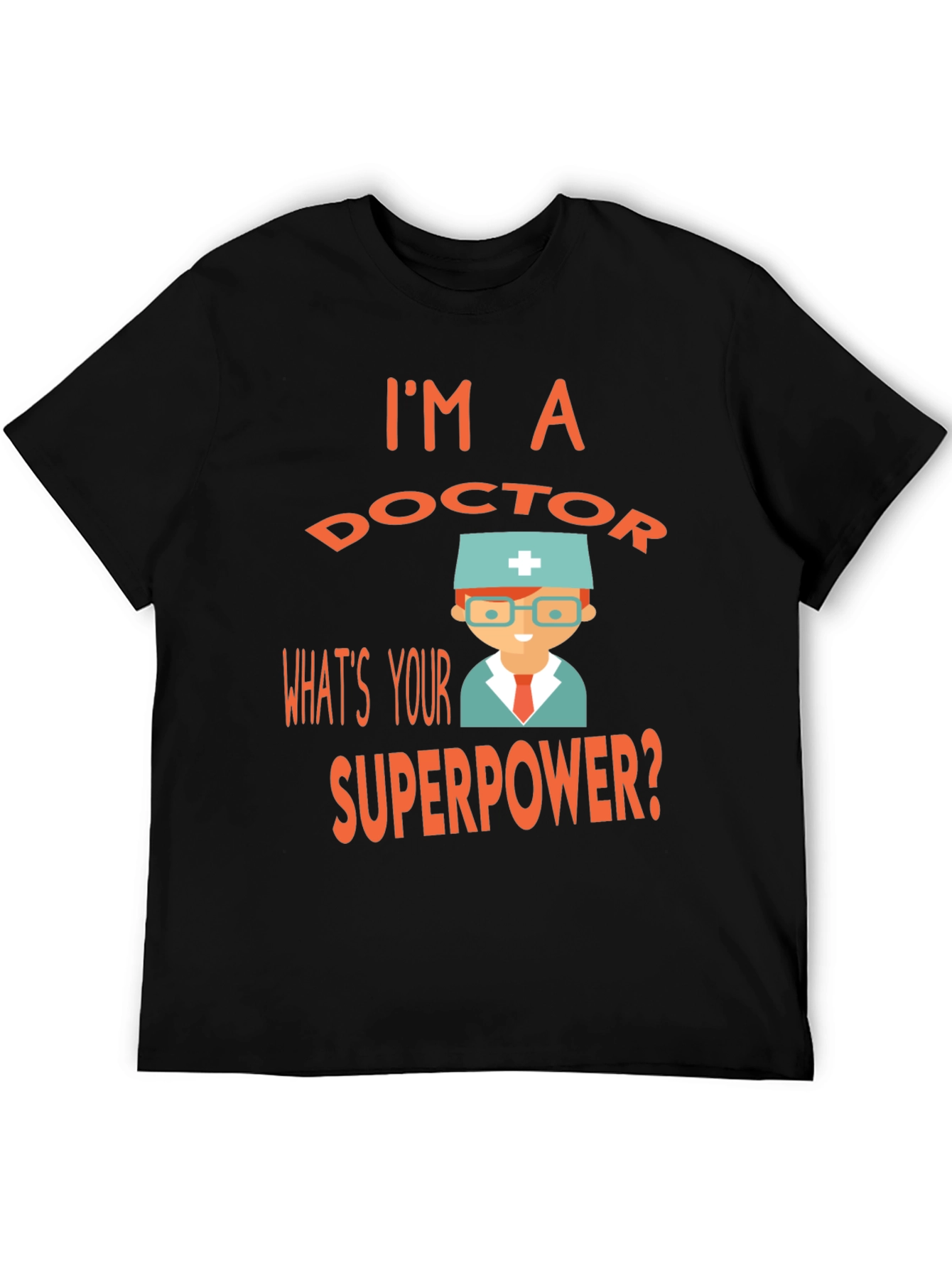 Im a Doctor Whats Your Superpower? Tee