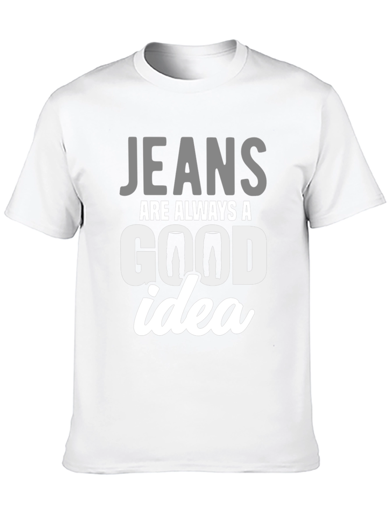 Jeans Are Always A Good Idea T-Shirt