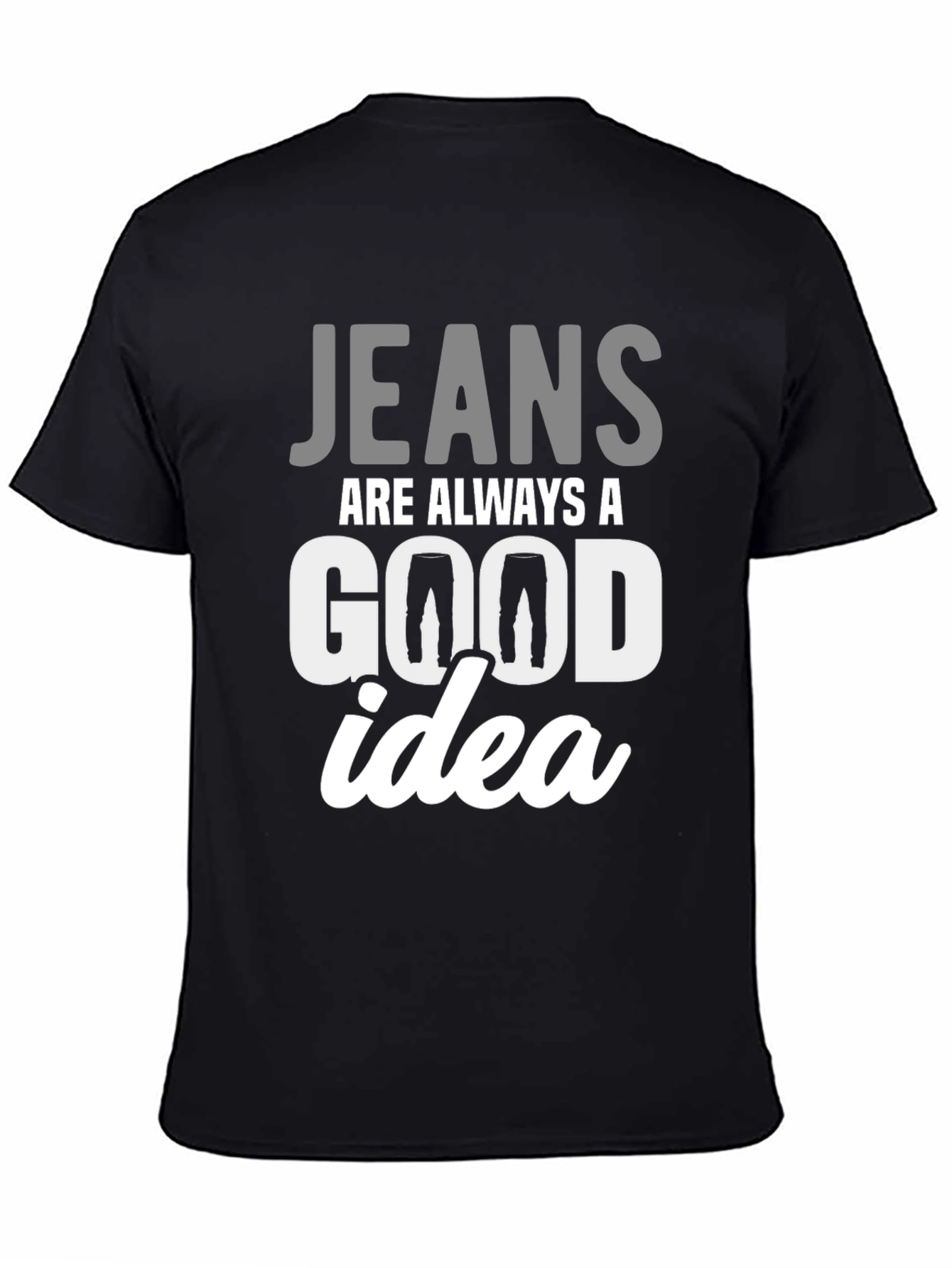 Jeans Are Always A Good Idea T-Shirt