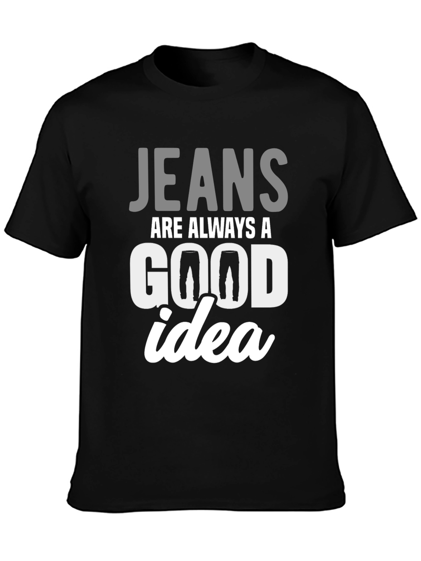 Jeans Are Always A Good Idea T-Shirt