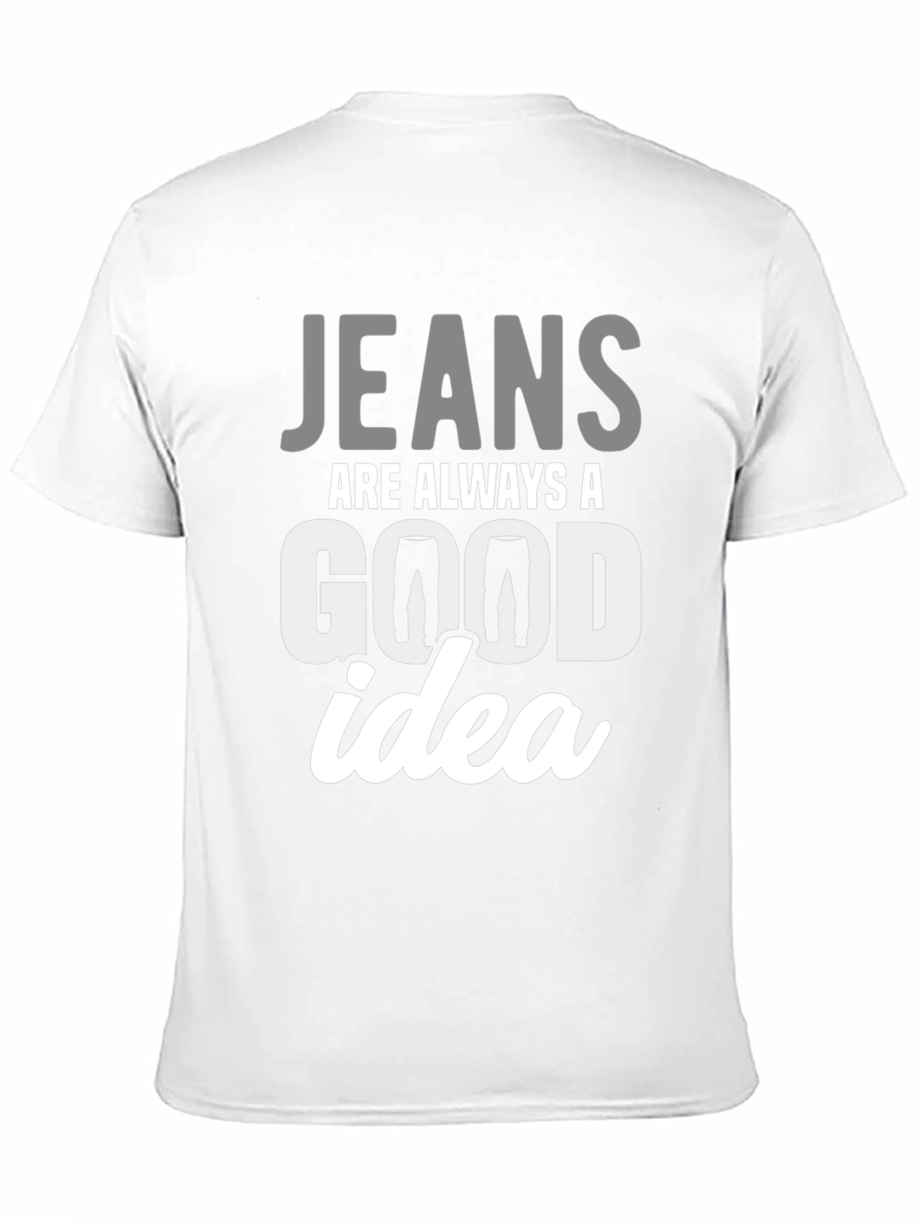 Jeans Are Always A Good Idea T-Shirt
