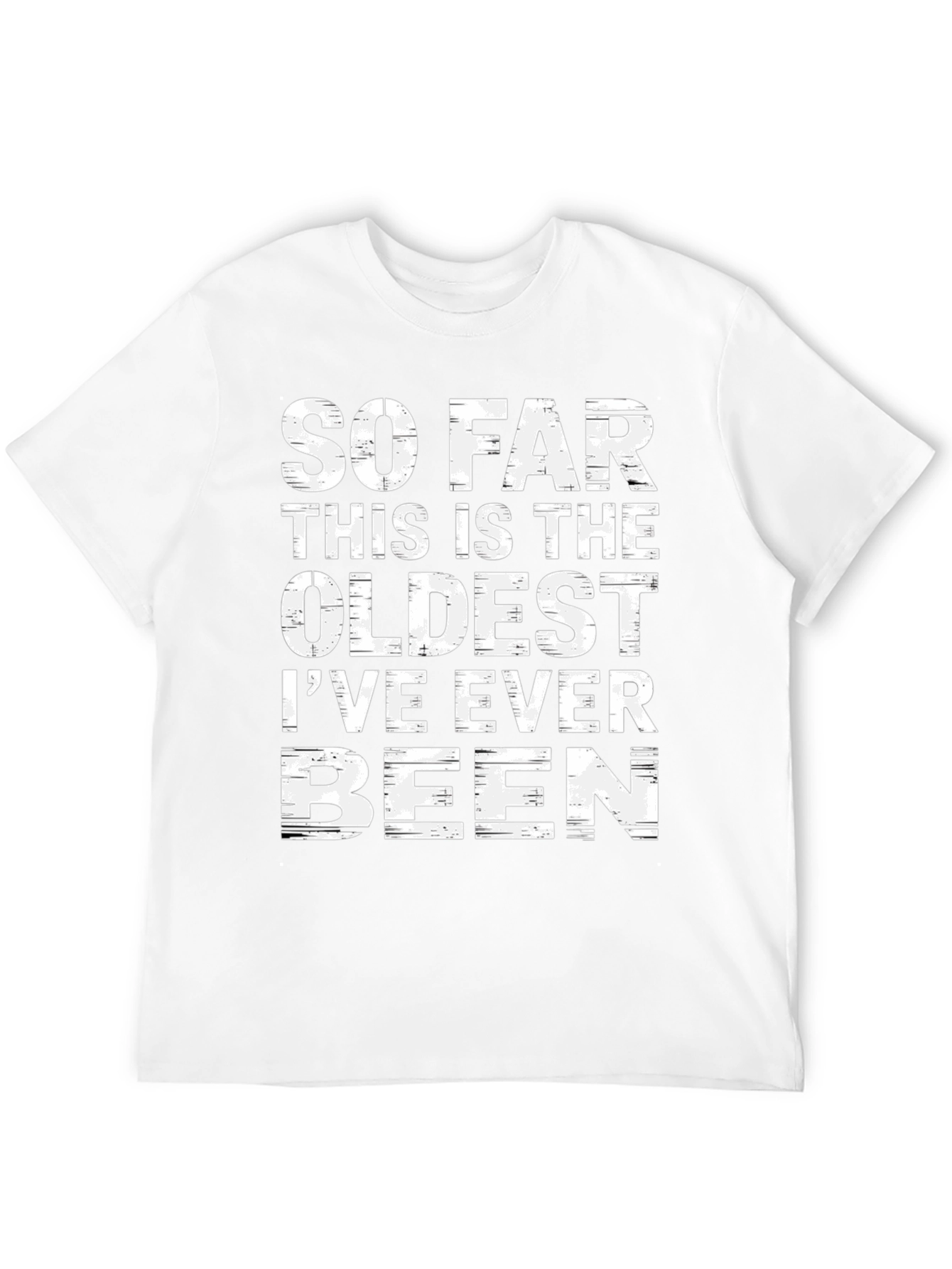 Funny Oldest Ive Ever Been Graphic T-Shirt