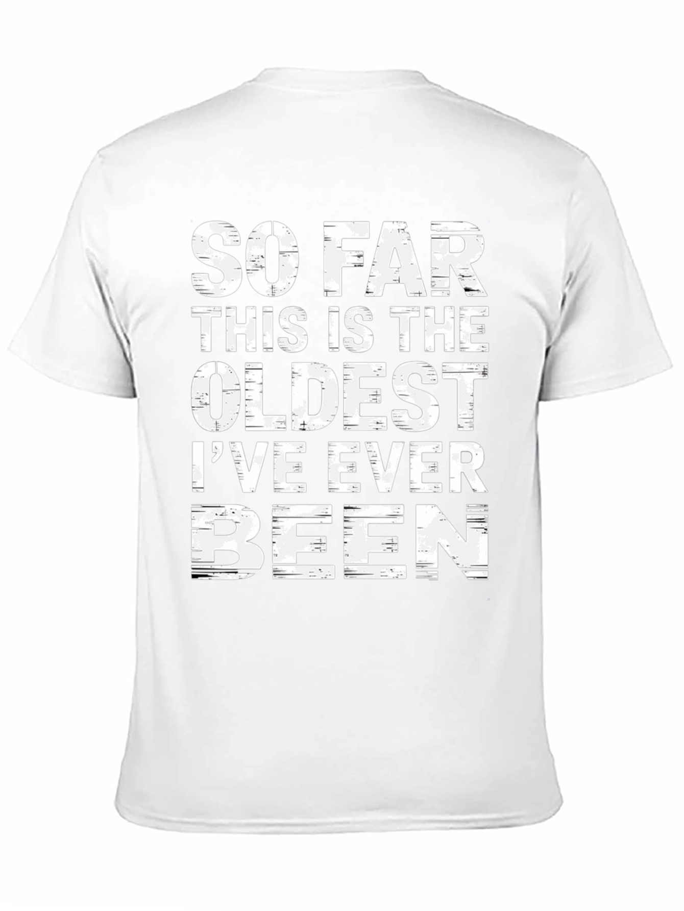 Funny Oldest Ive Ever Been Graphic T-Shirt
