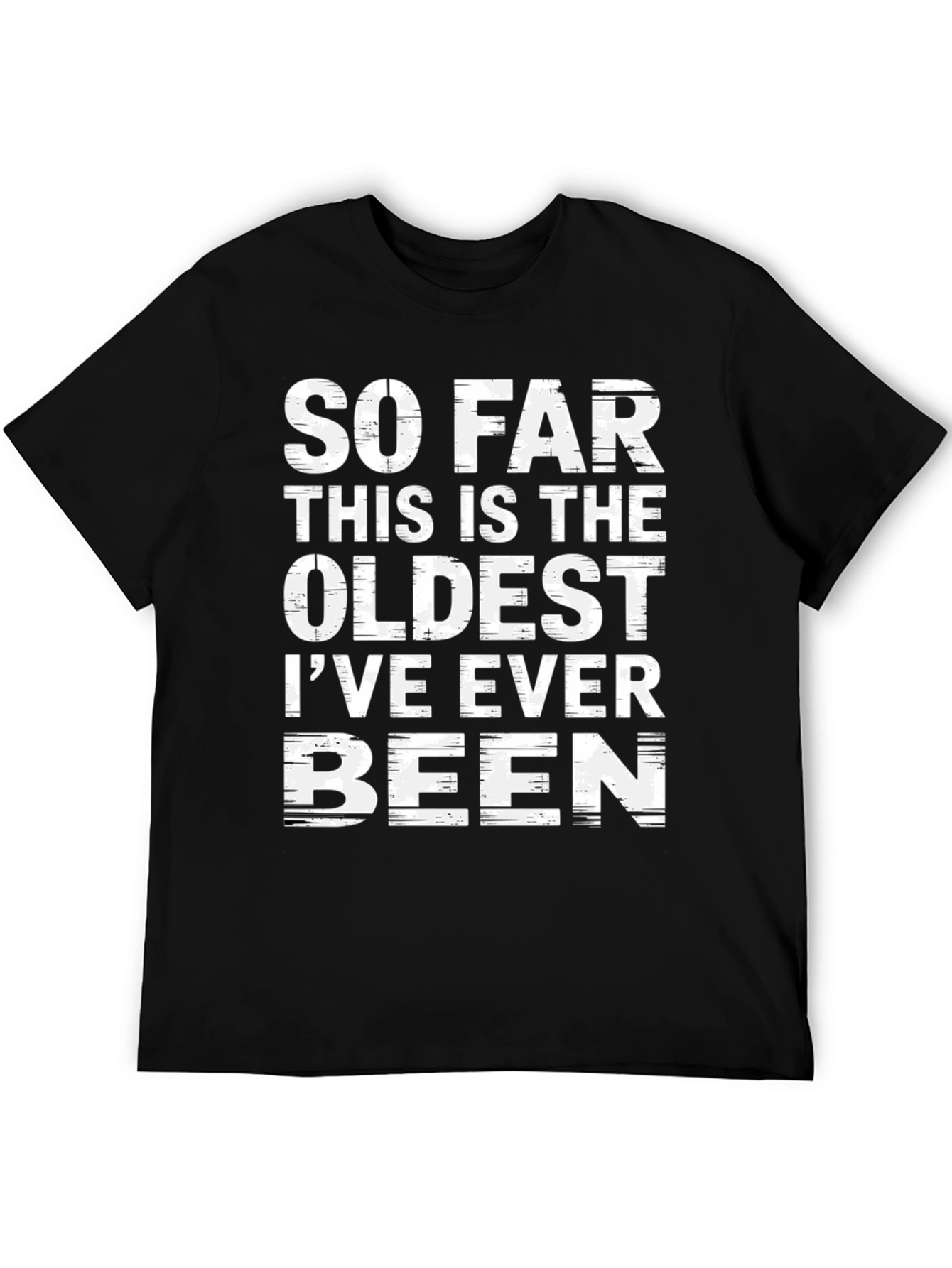 Funny Oldest Ive Ever Been Graphic T-Shirt