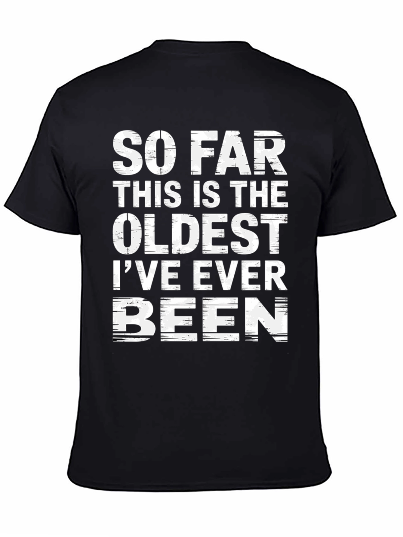Funny Oldest Ive Ever Been Graphic T-Shirt