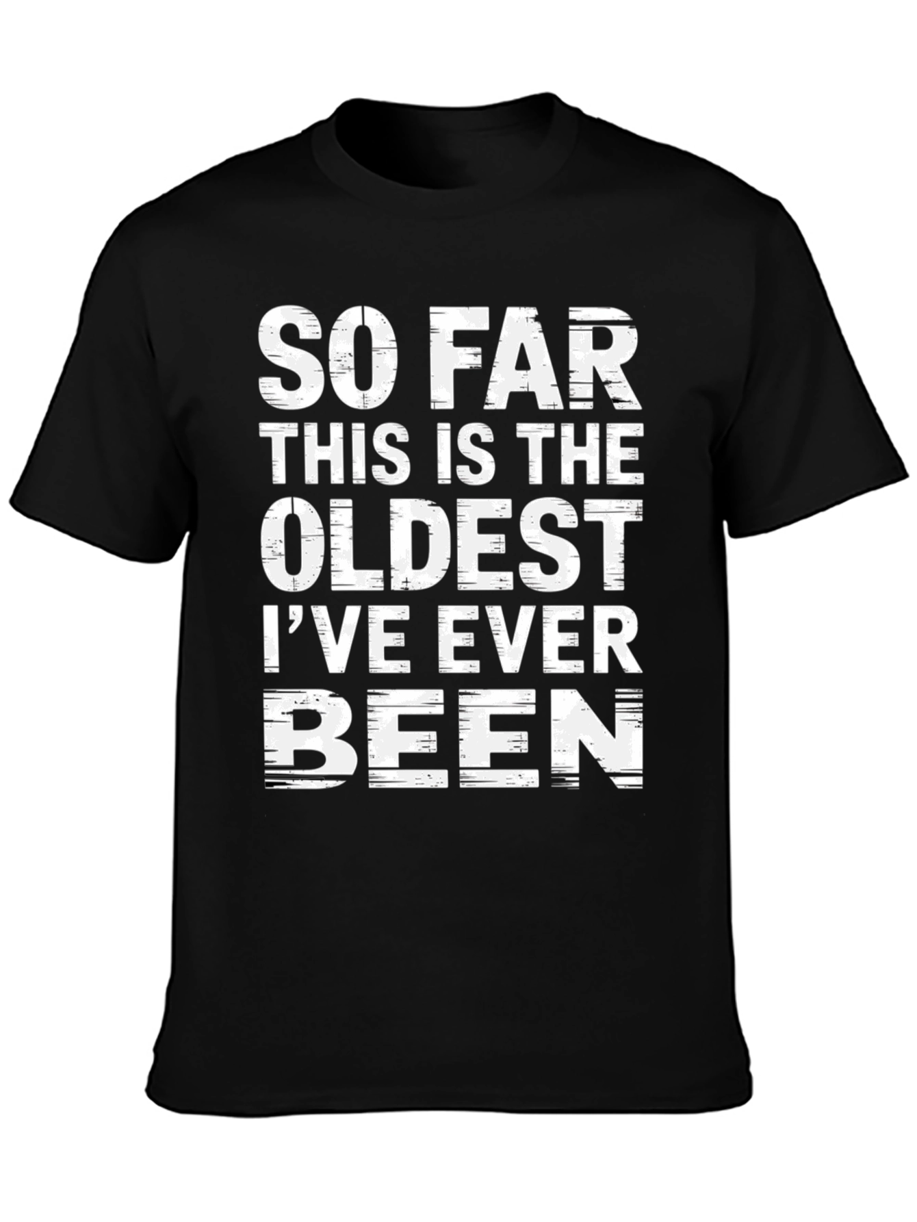 Funny Oldest Ive Ever Been Graphic T-Shirt