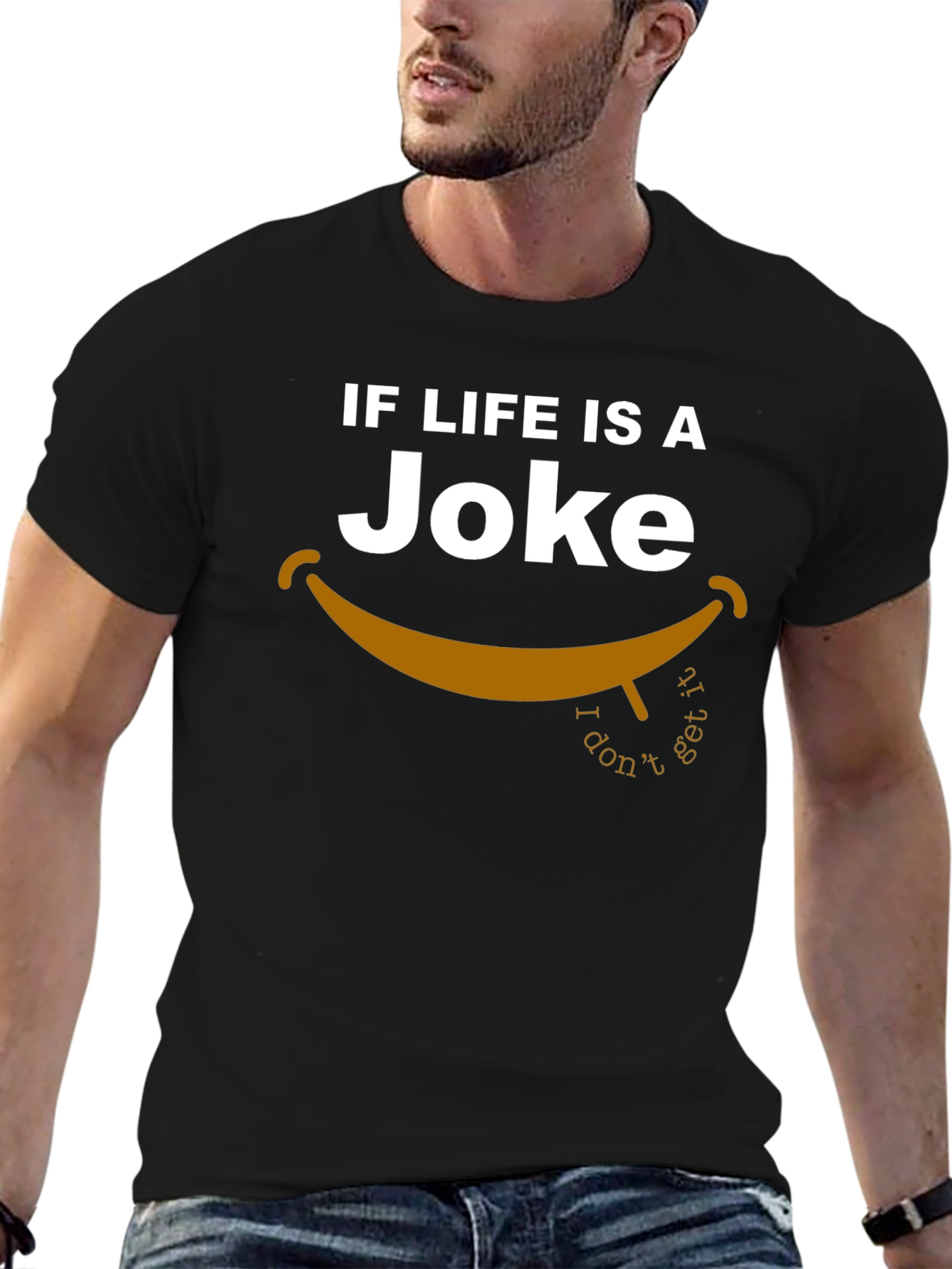 Lifes a Joke T-Shirt - I Dont Get It!