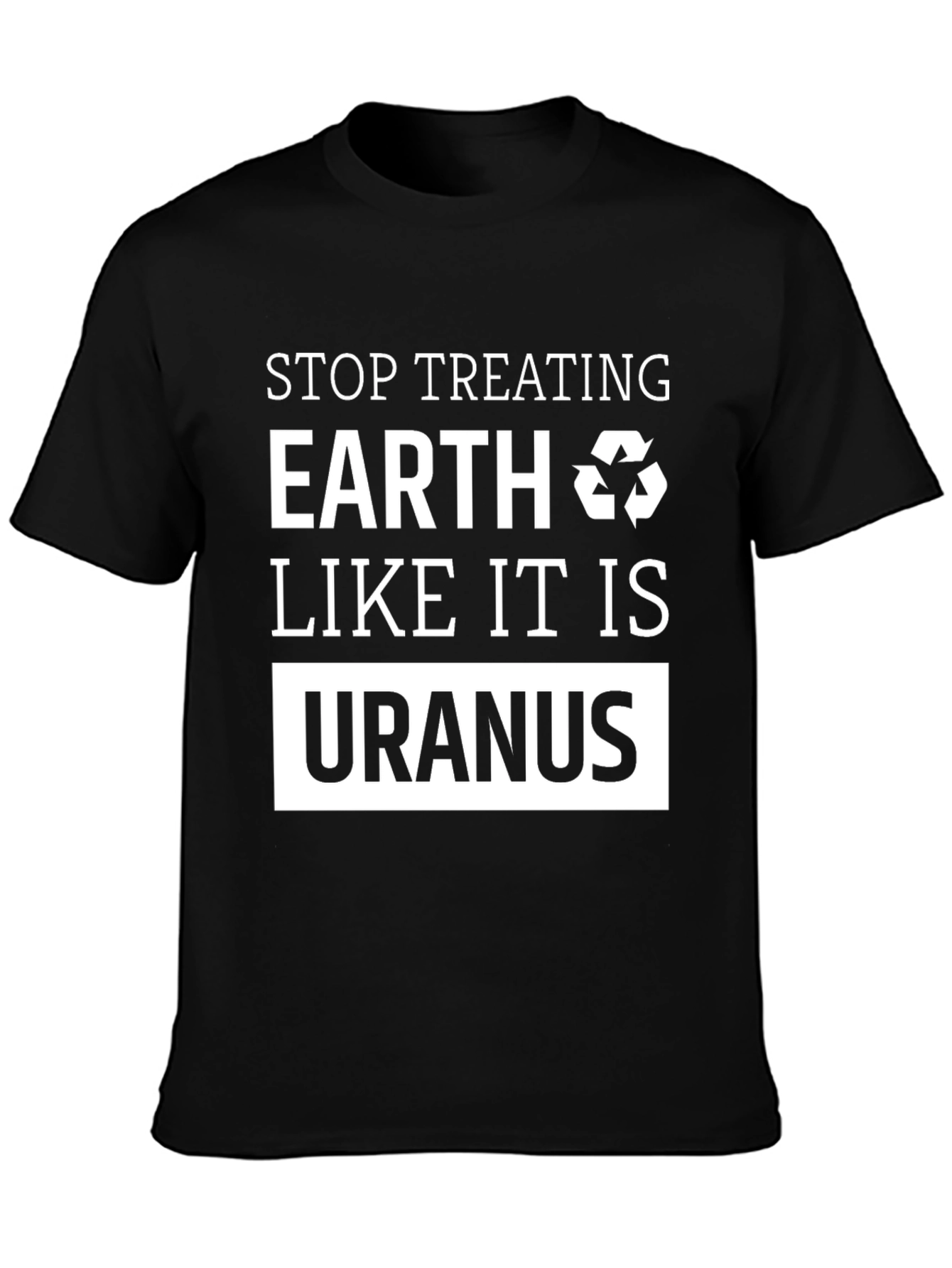 Earth Friendly T-Shirt: Stop Treating Earth Like Uranus