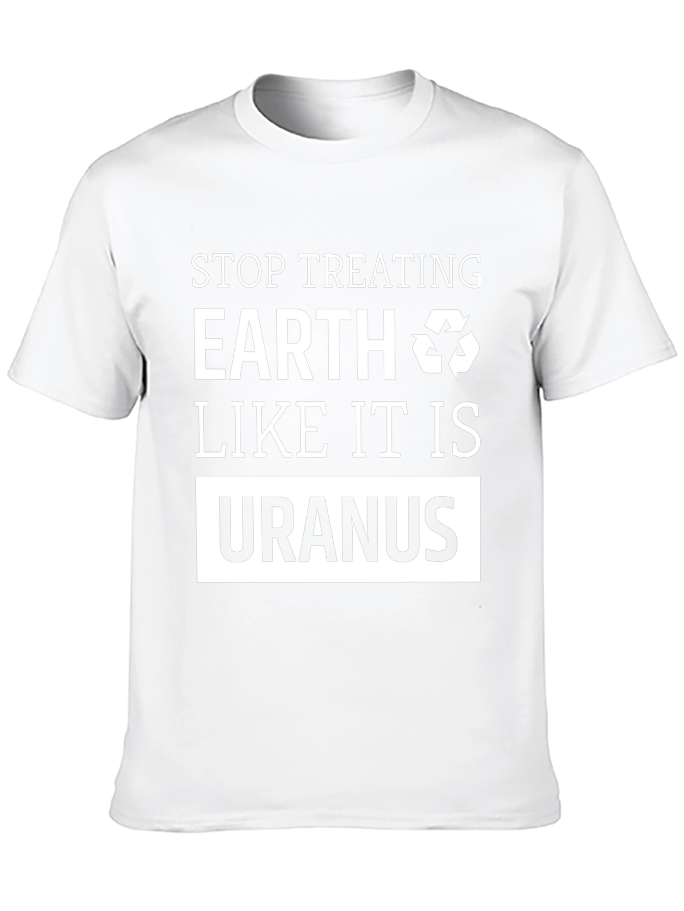 Earth Friendly T-Shirt: Stop Treating Earth Like Uranus