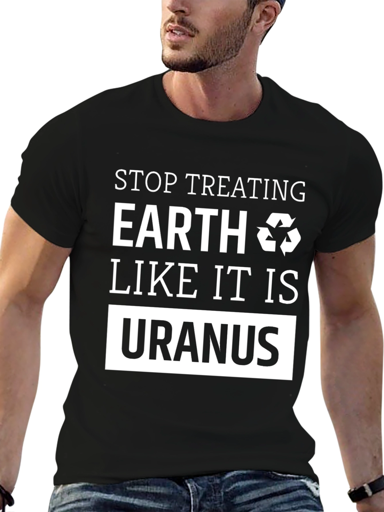 Earth Friendly T-Shirt: Stop Treating Earth Like Uranus