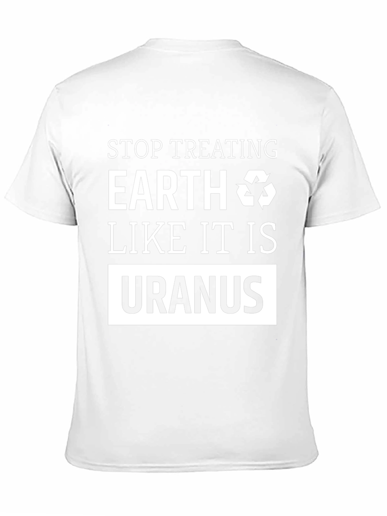 Earth Friendly T-Shirt: Stop Treating Earth Like Uranus