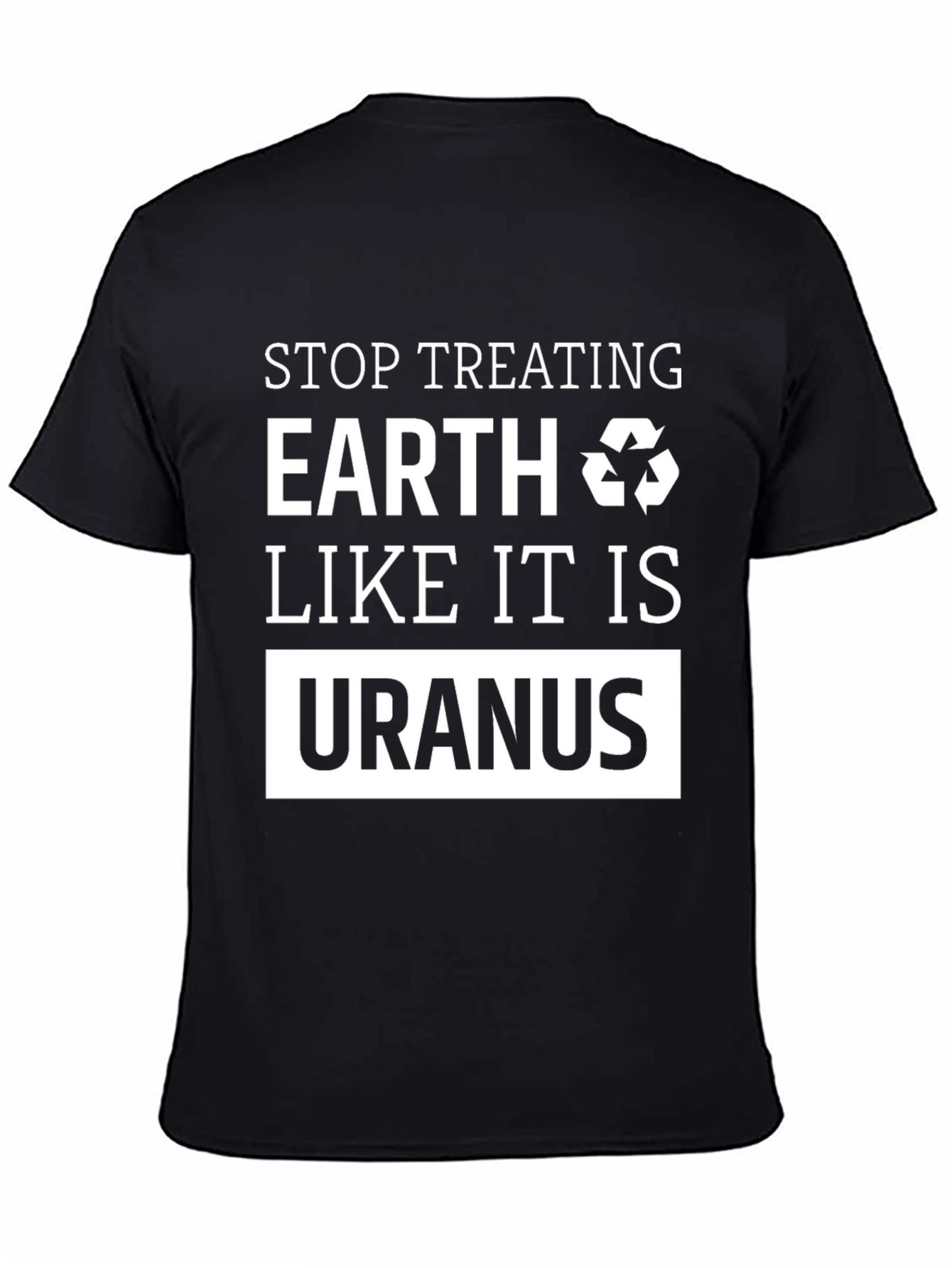 Earth Friendly T-Shirt: Stop Treating Earth Like Uranus