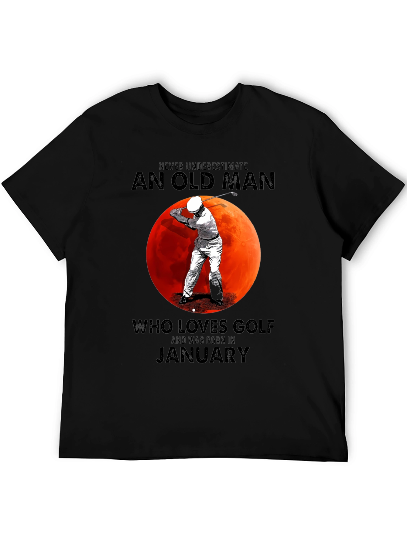 Never Underestimate Old Man Golf January T-Shirt