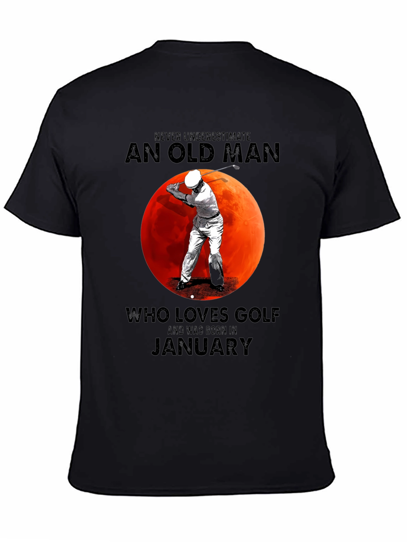 Never Underestimate Old Man Golf January T-Shirt