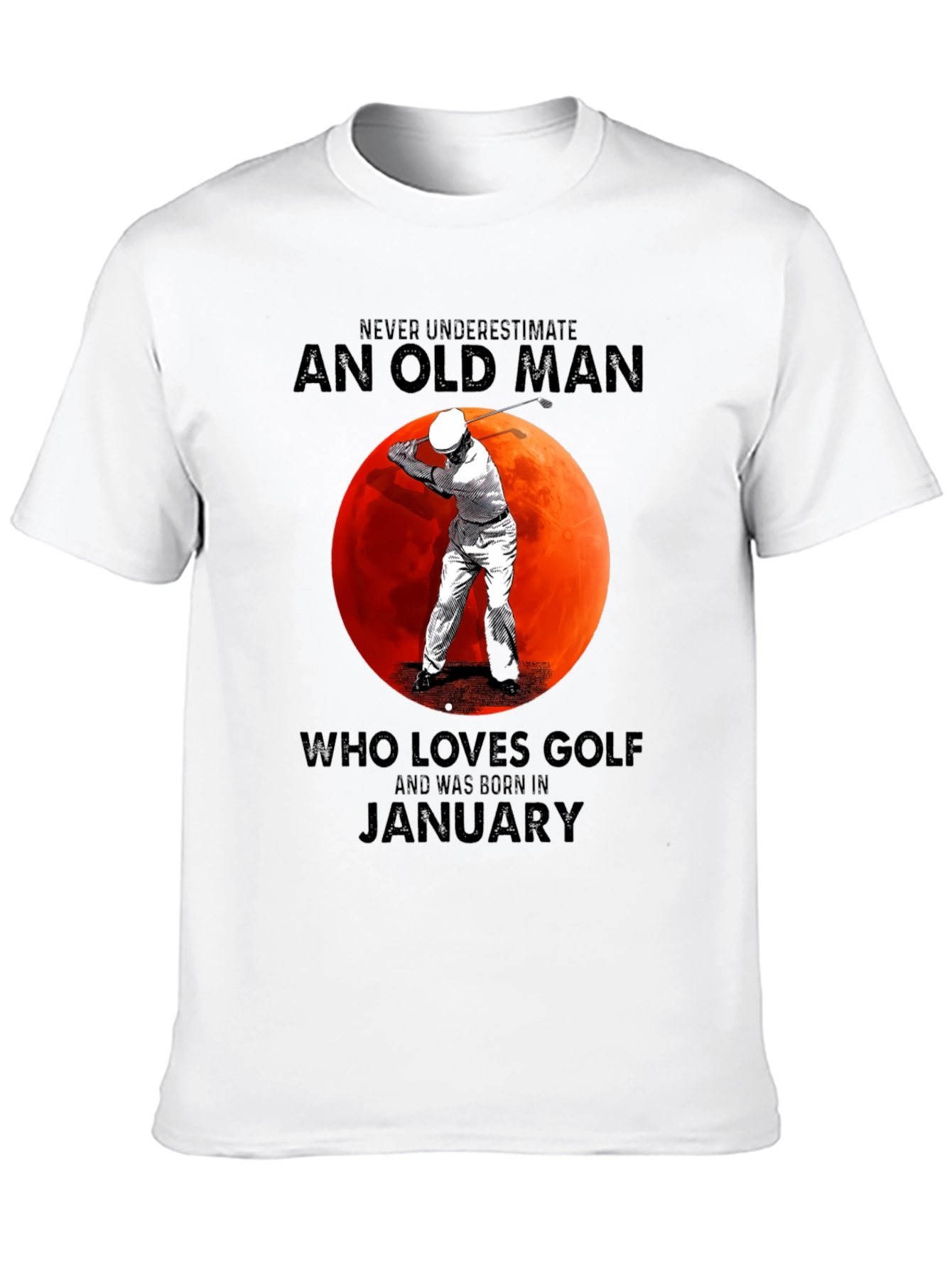 Never Underestimate Old Man Golf January T-Shirt