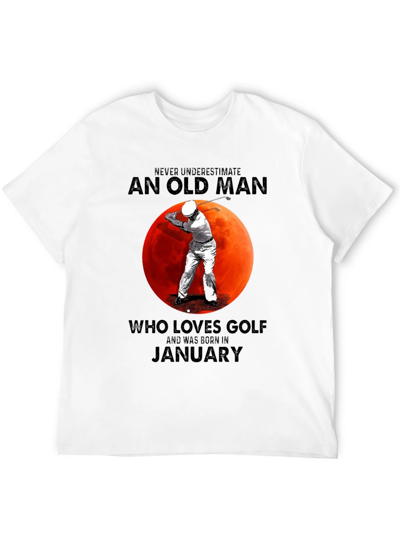 Never Underestimate Old Man Golf January T-Shirt