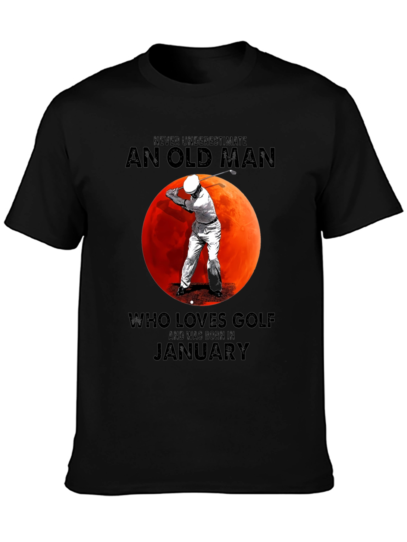 Never Underestimate Old Man Golf January T-Shirt