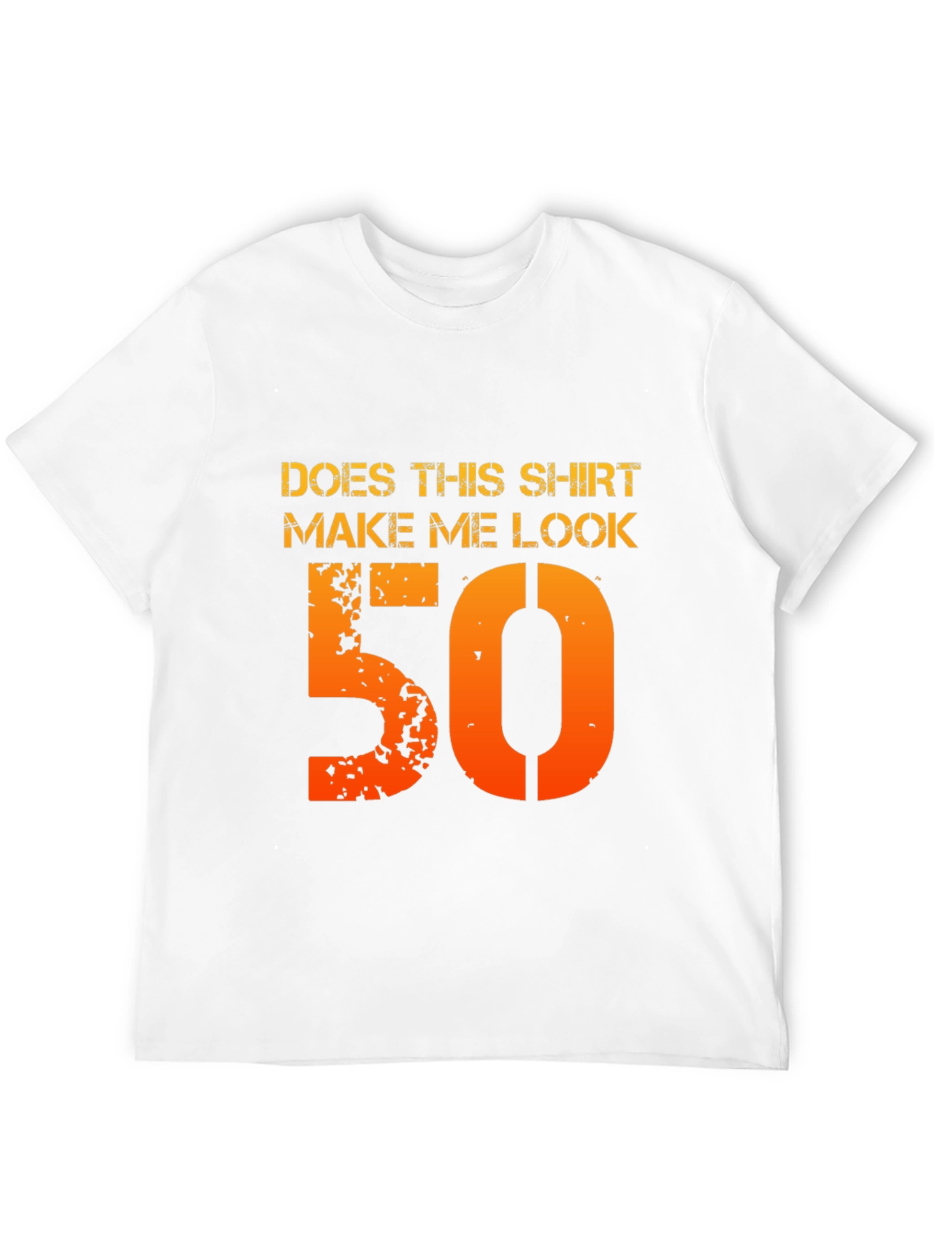 Does This Shirt Make Me Look 50 T-Shirt