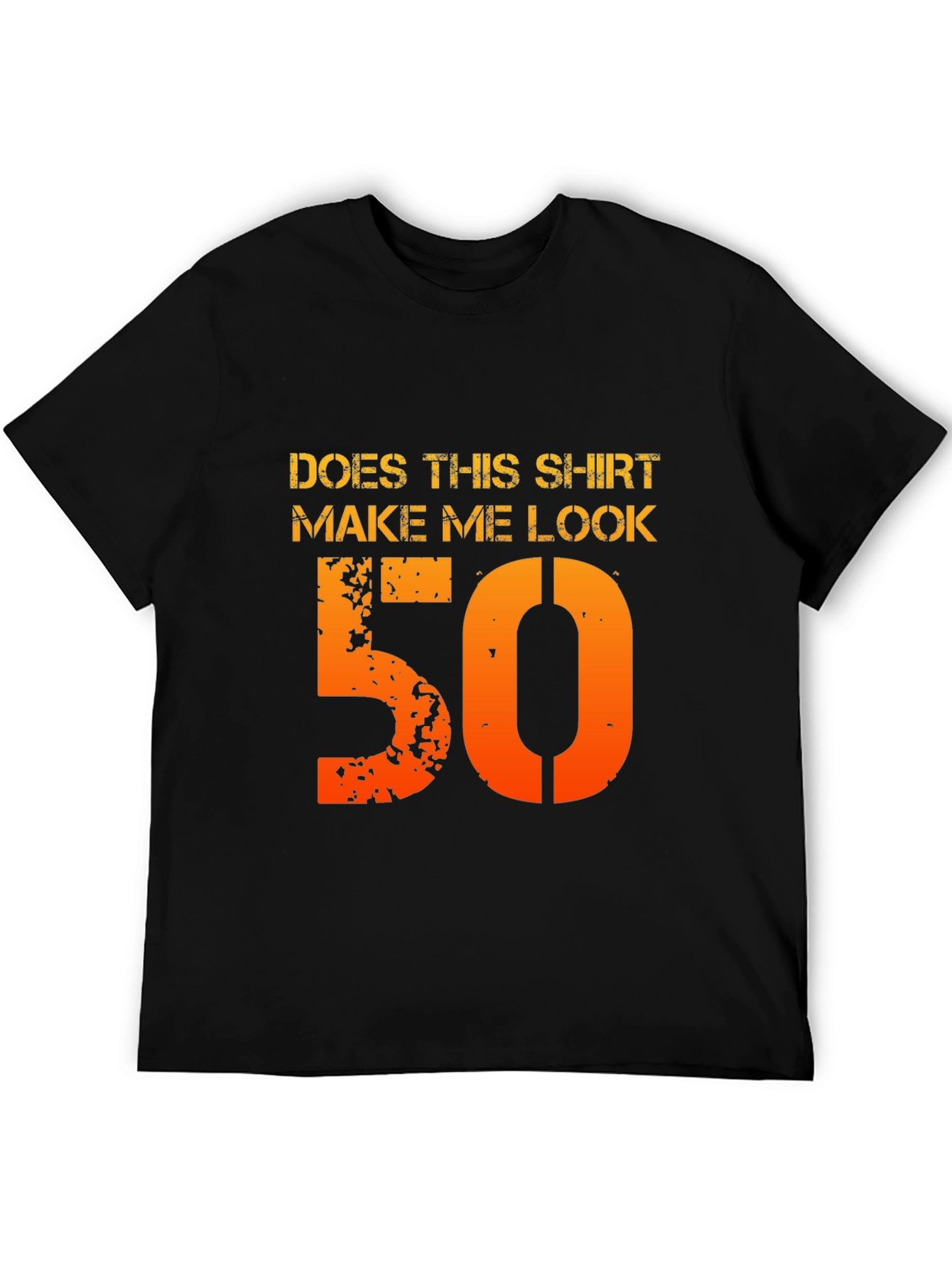 Does This Shirt Make Me Look 50 T-Shirt