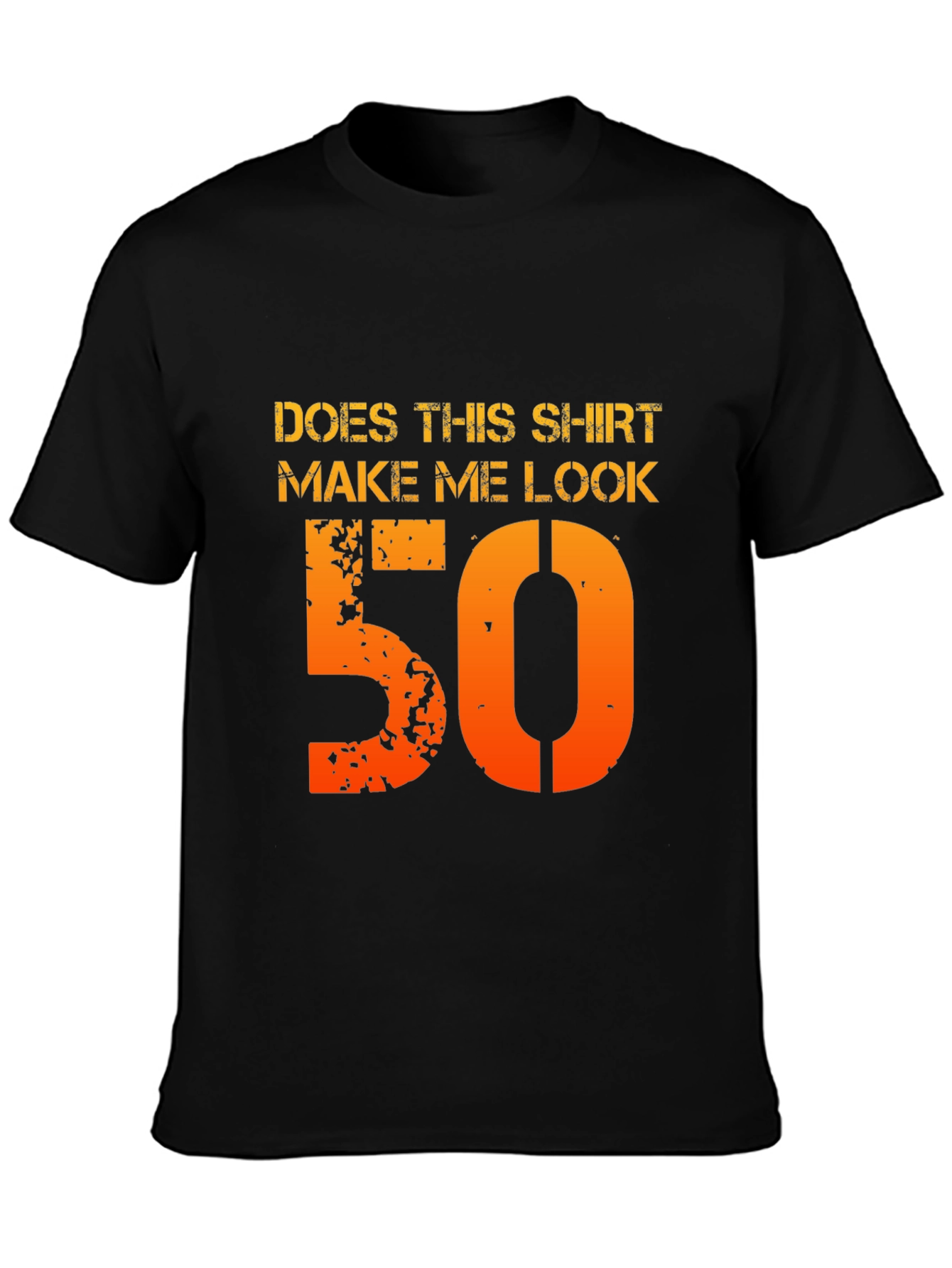 Does This Shirt Make Me Look 50 T-Shirt
