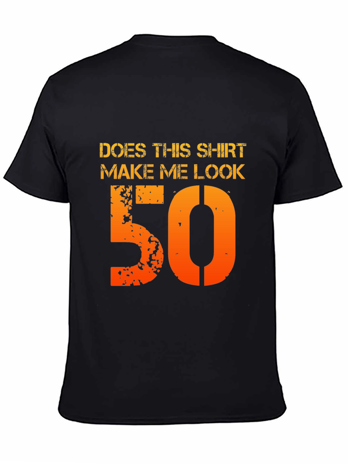 Does This Shirt Make Me Look 50 T-Shirt