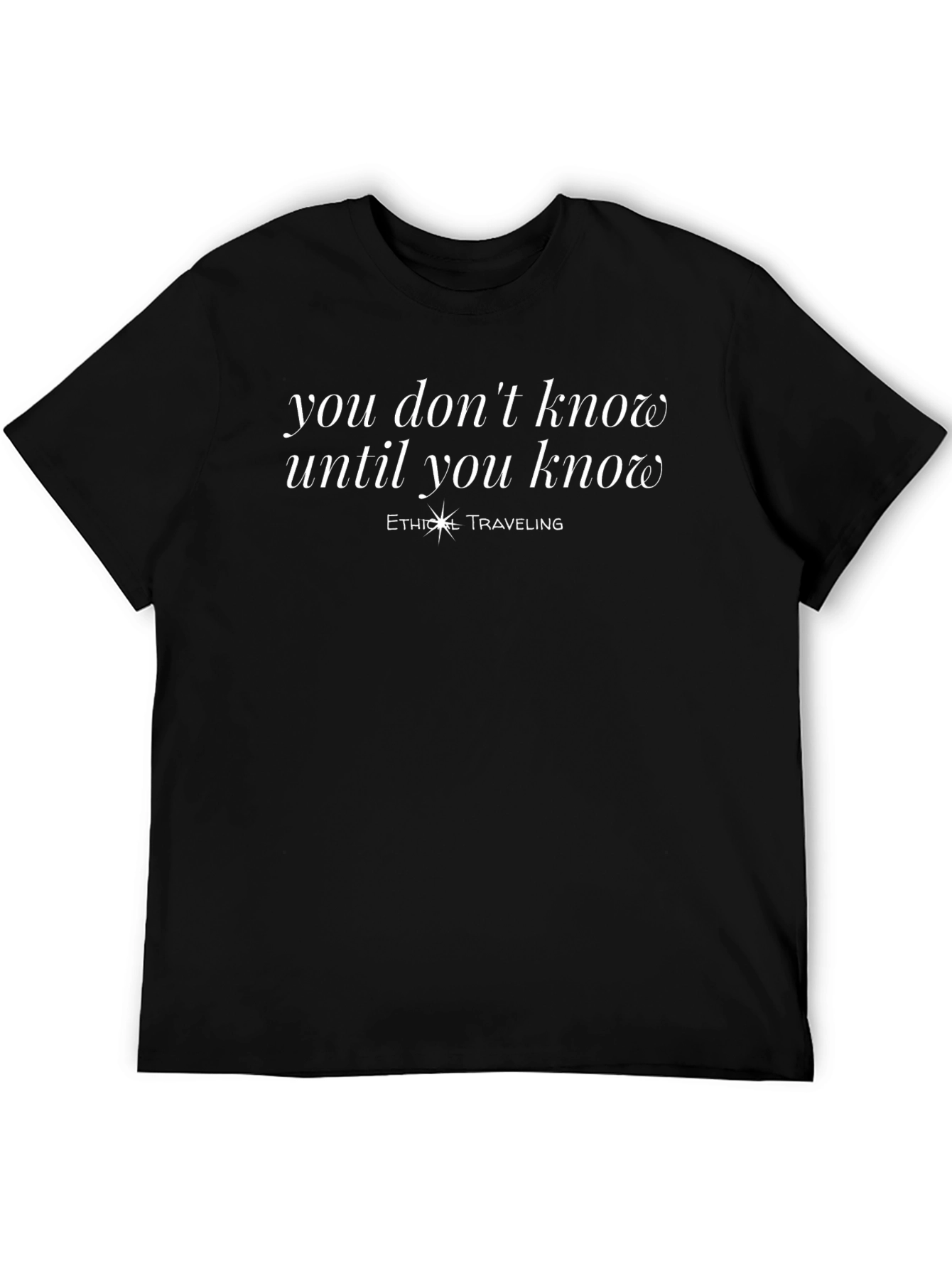 Ethical Traveling T-Shirt - You Dont Know Slogan