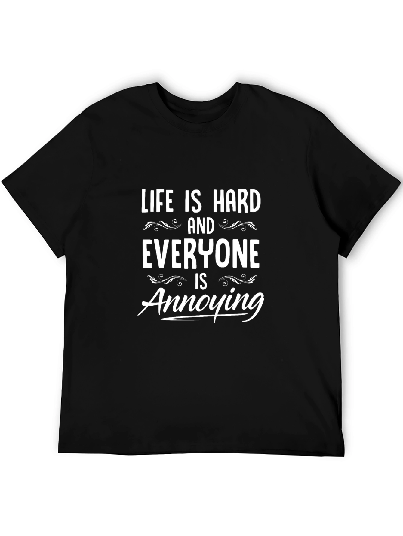 Life Is Hard T-Shirt - Annoying People Tee